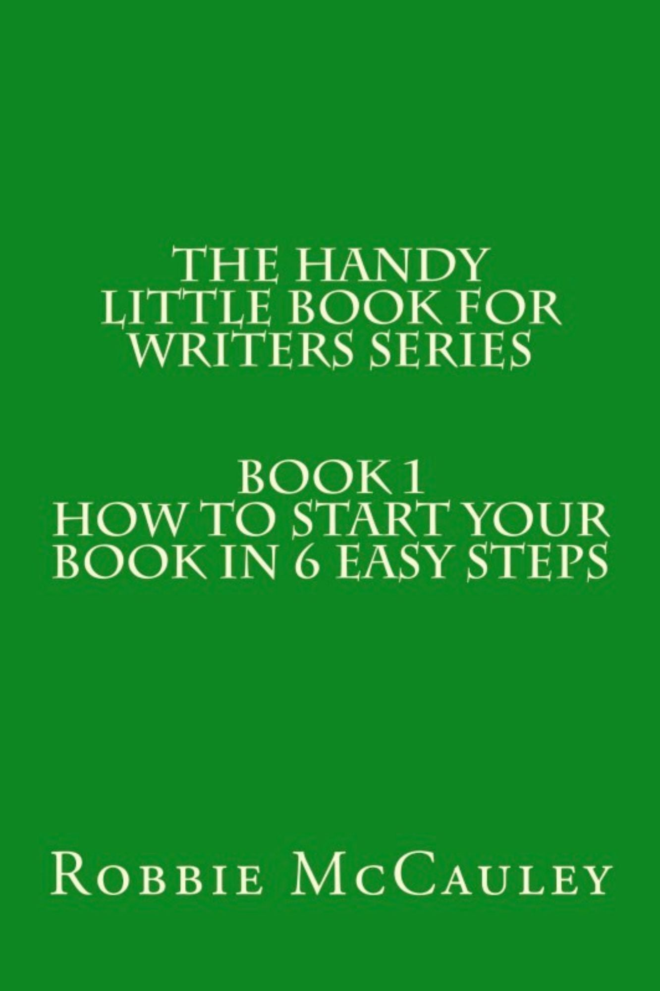 The Handy Little Book for Writers Series. Book 1. How to Write your Book in 6 Easy Steps