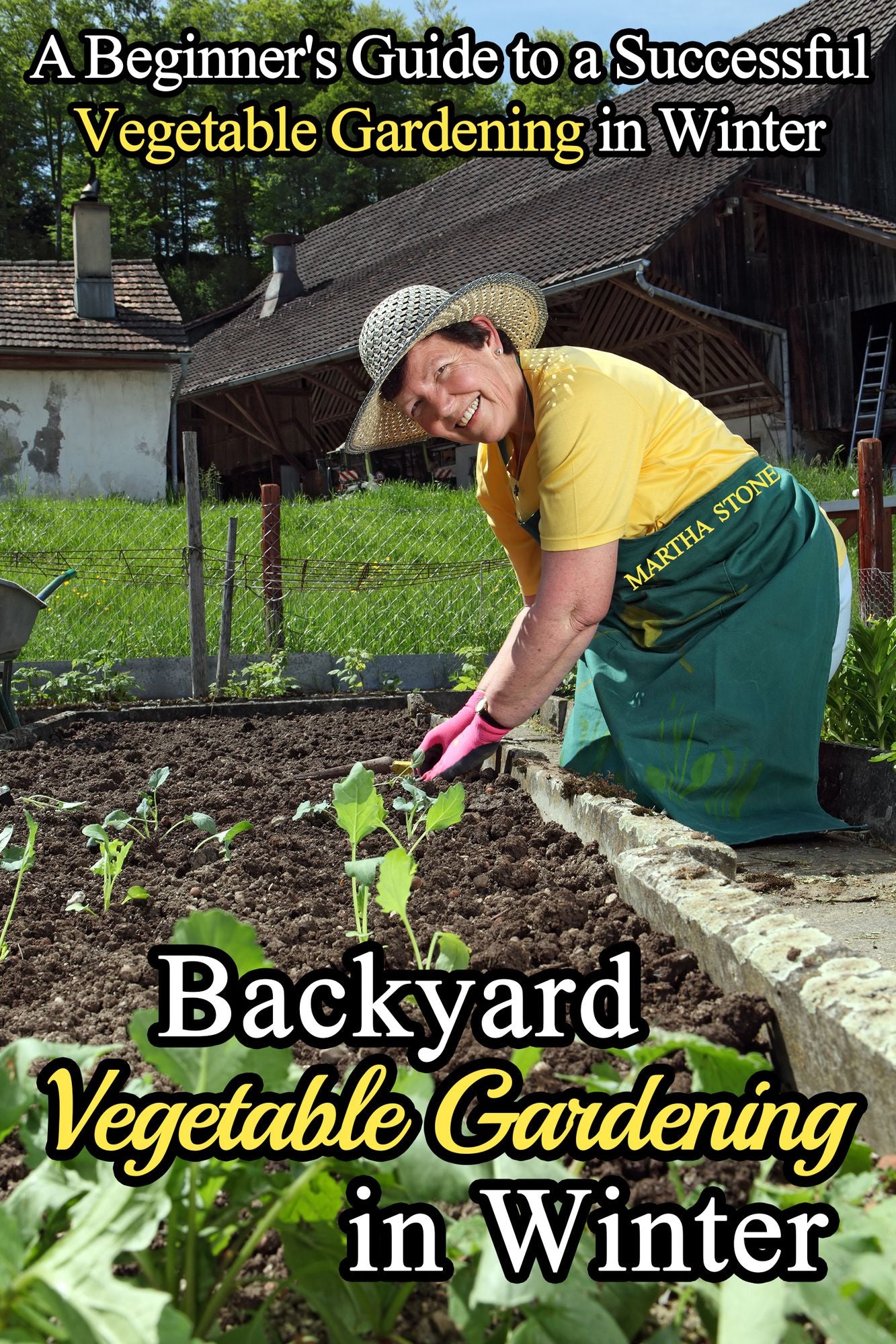 Backyard Vegetable Gardening in Winter: A Beginner's Guide to a Successful Vegetable Gardening in Winter