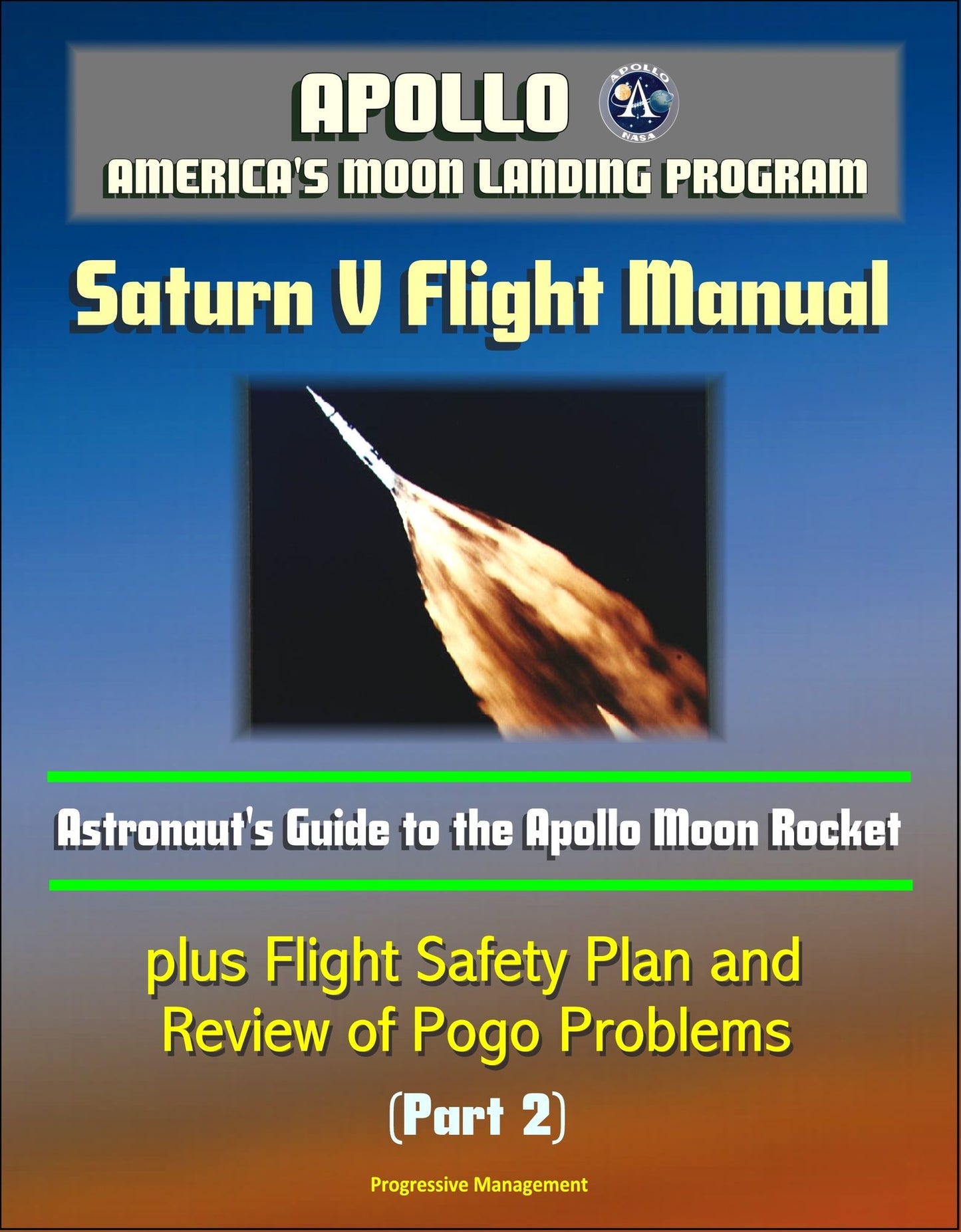 Apollo and America's Moon Landing Program: Saturn V Flight Manual: Astronaut's Guide to the Apollo Moon Rocket, plus Flight Safety Plan and Review of Pogo Problems (Part 2)