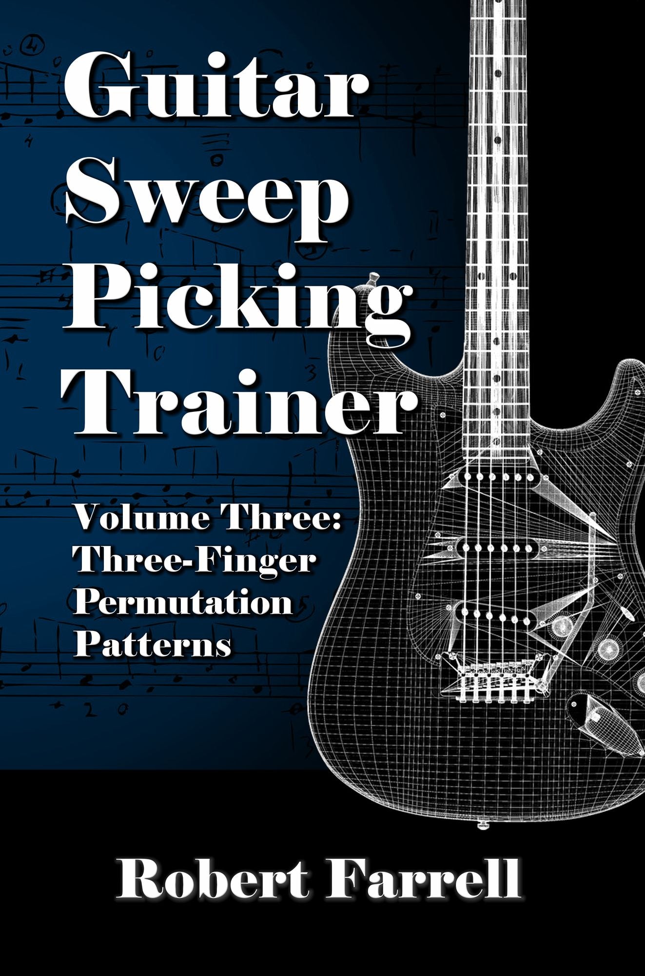 Guitar Sweep Picking Trainer: Volume Three: Three-Finger Permutation Patterns