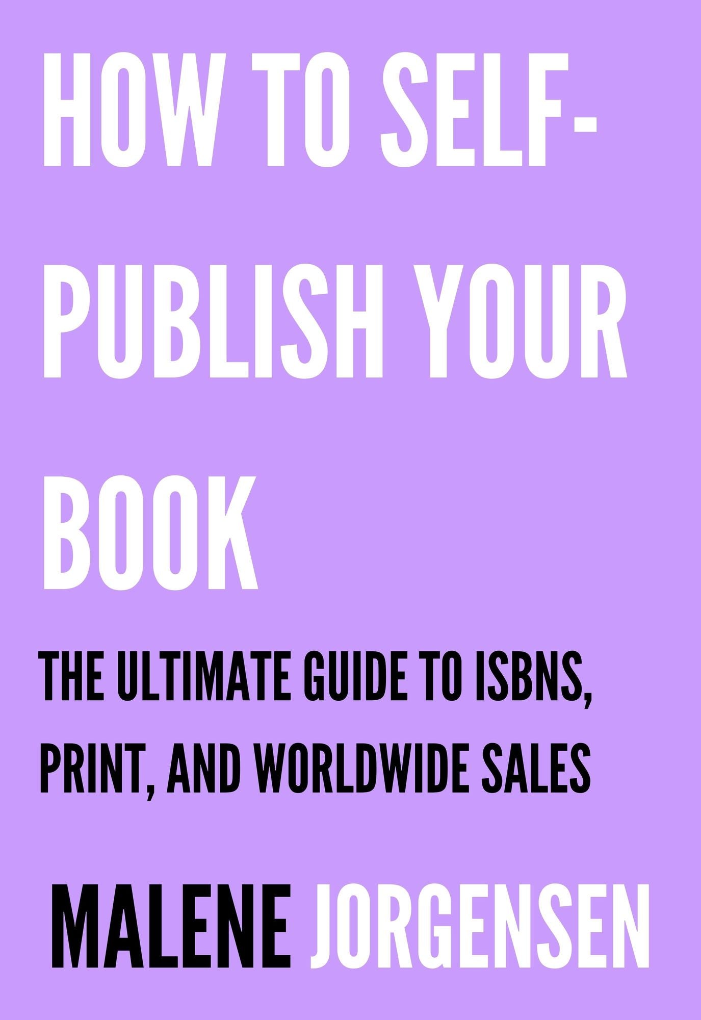 How to Self-Publish Your Book: The Ultimate Guide to ISBNs, Print and Worldwide Sales