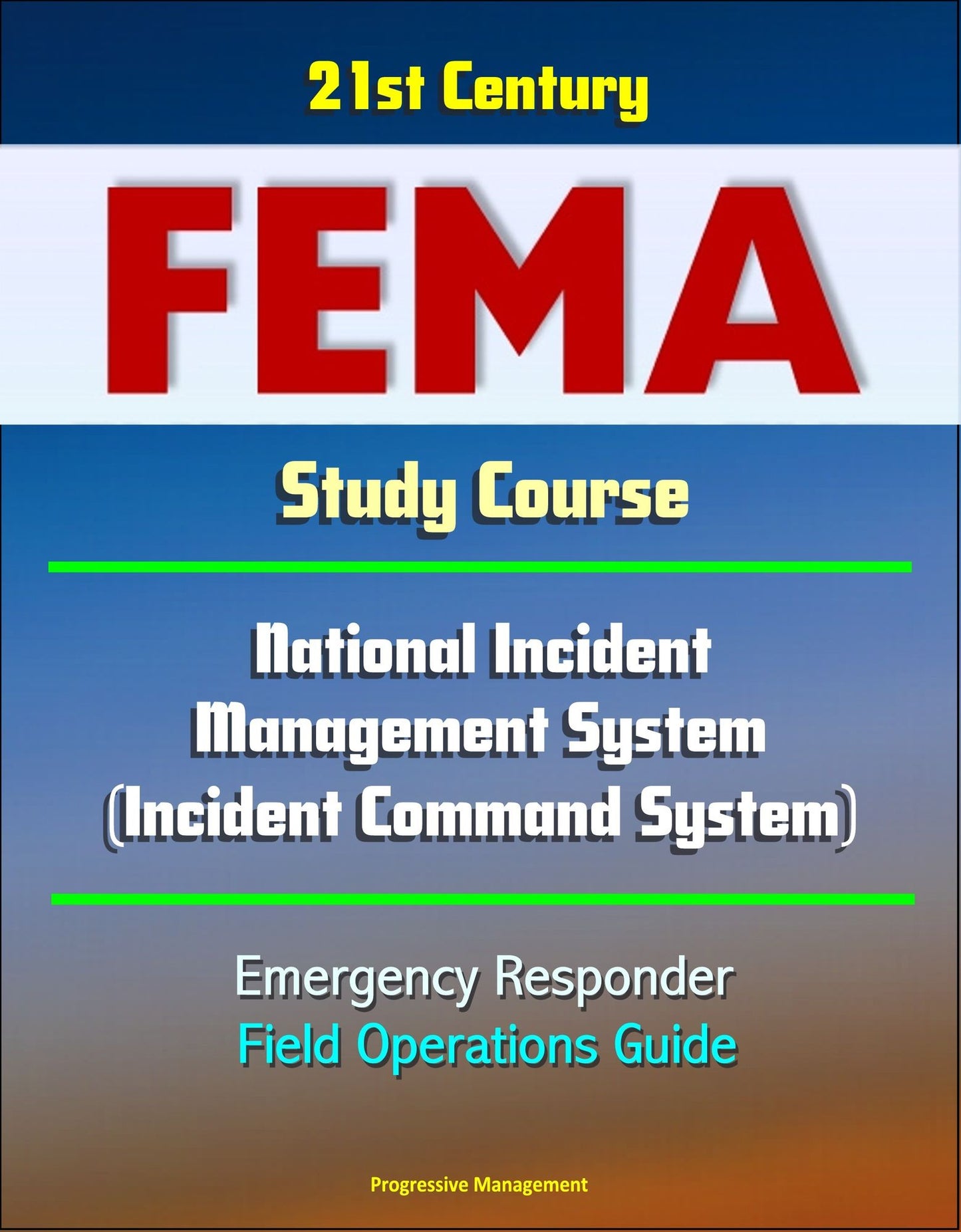 21st Century FEMA Study Course: National Incident Management System (Incident Command System) Emergency Responder Field Operations Guide