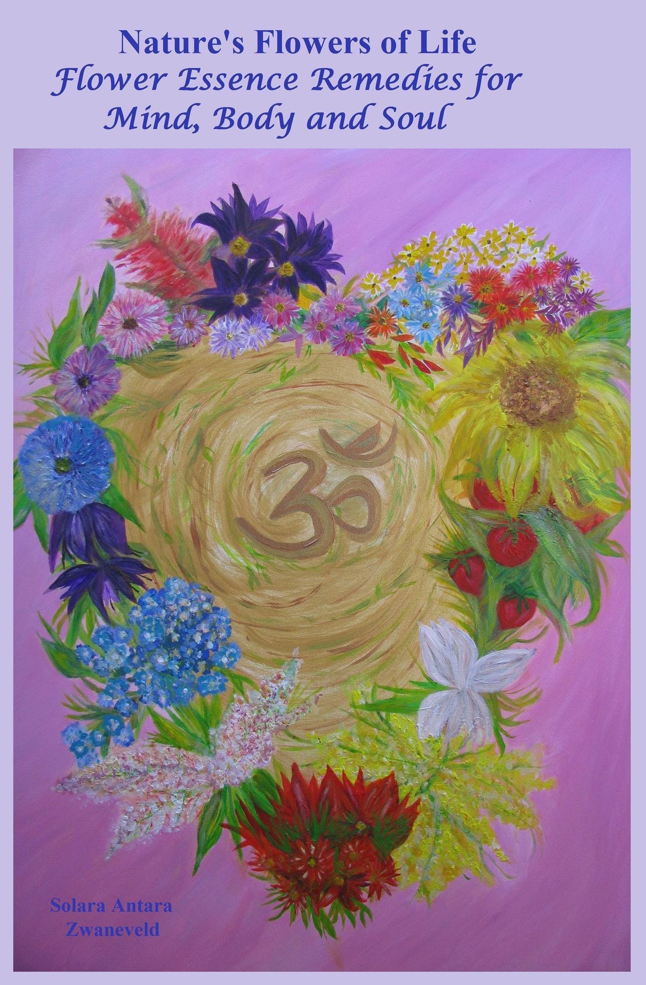 Nature's Flowers of Life Flower Essence Remedies for Mind Body and Soul