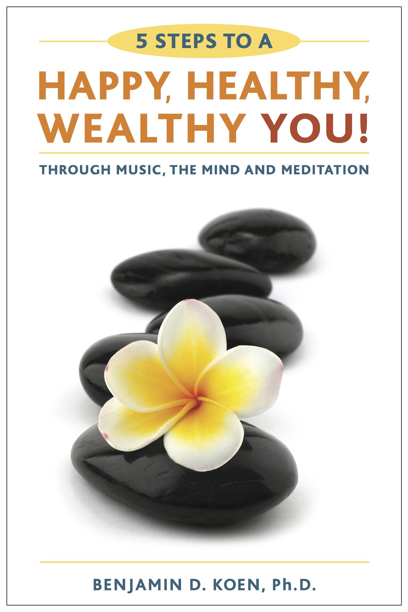 5 Steps to a Happy, Healthy, Wealthy YOU! through music, the mind, and meditation