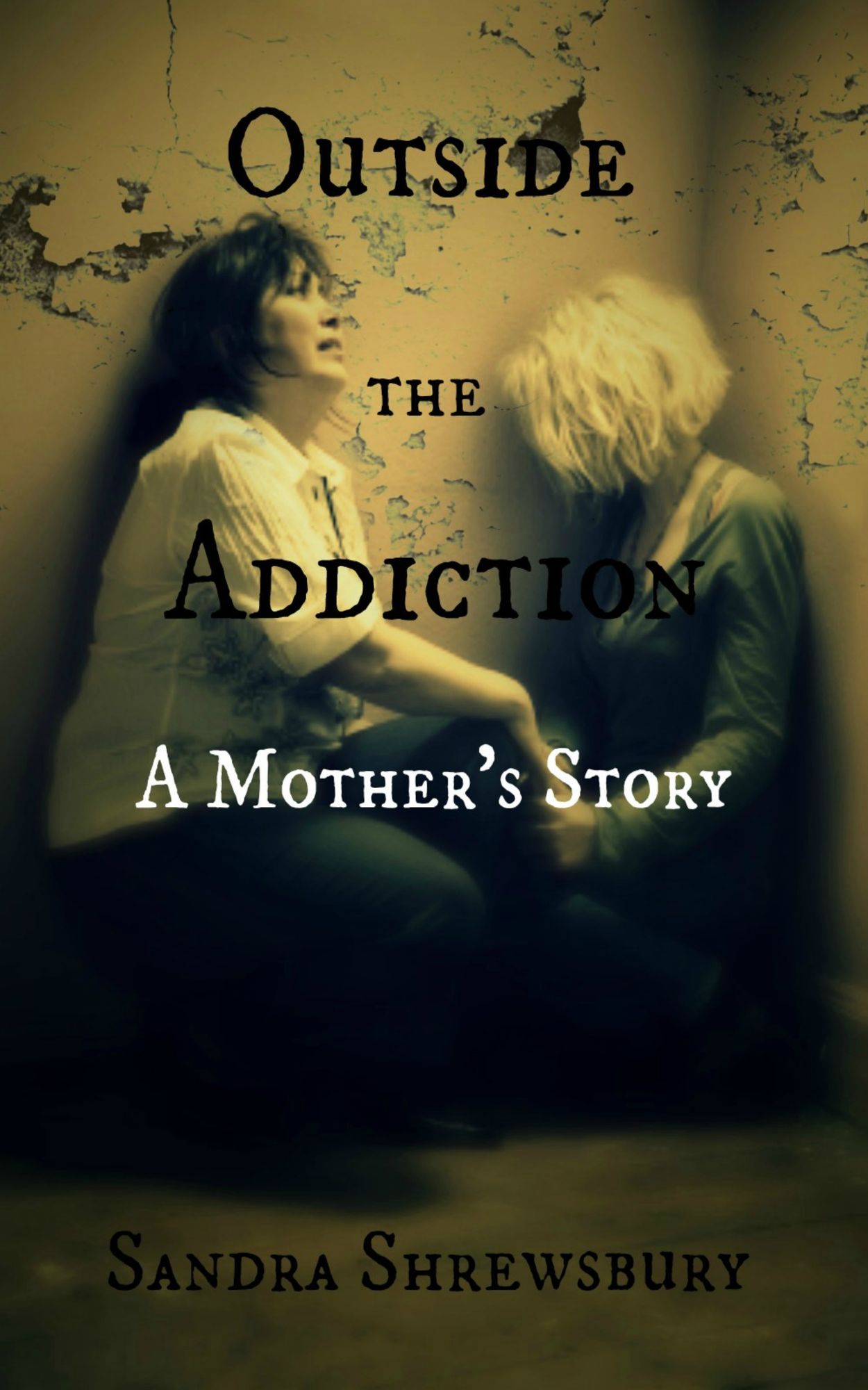 Outside the Addiction: A Mother's Story