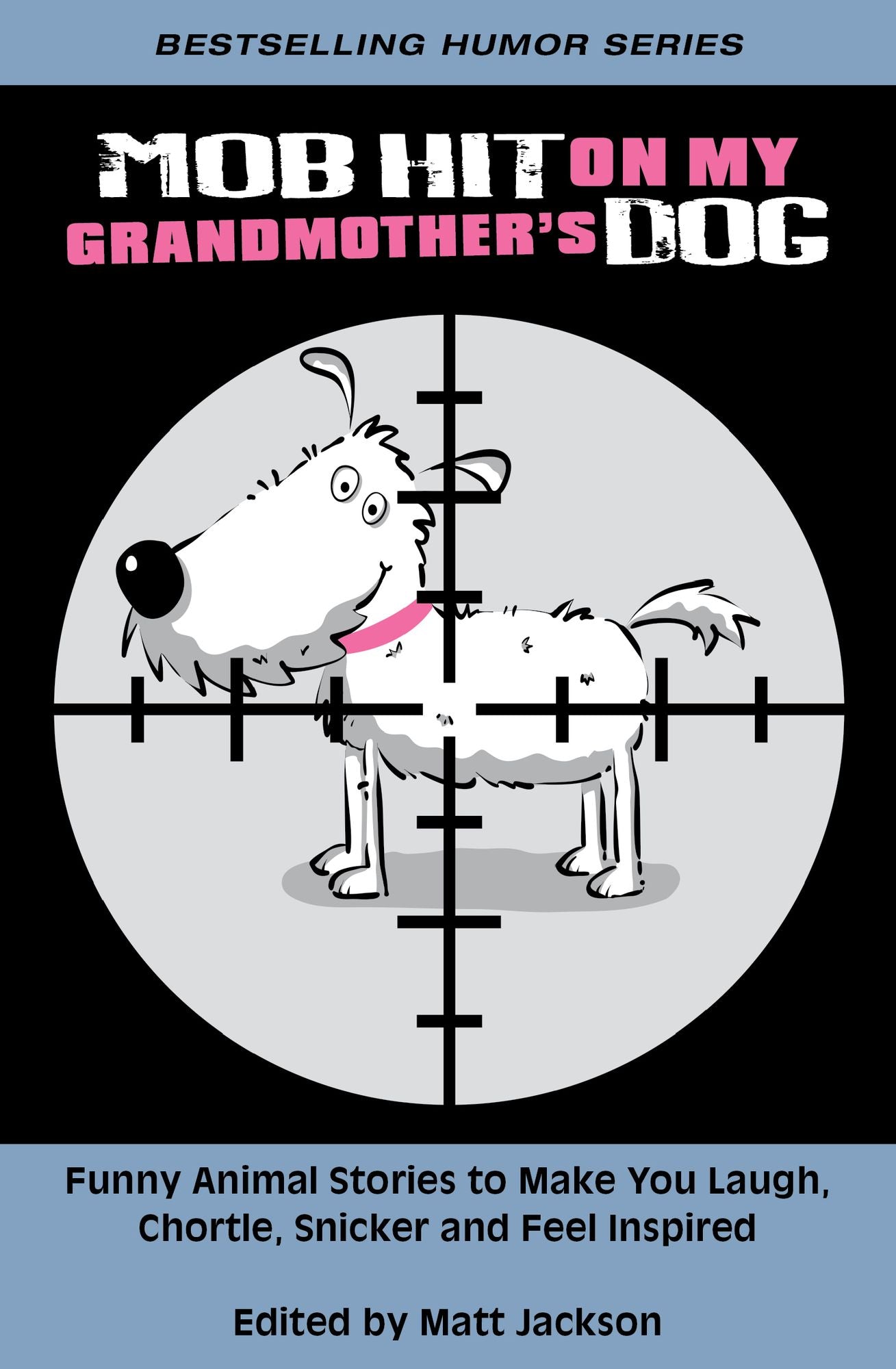 Mob Hit on My Grandmother's Dog: Funny Animal Stories to Make you Laugh, Chortle, Snicker and Feel Inspired