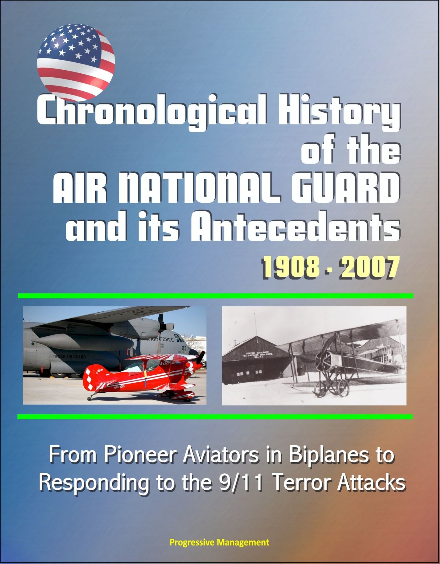 Chronological History of the Air National Guard and its Antecedents, 1908: 2007 - From Pioneer Aviators in Biplanes to Responding to the 9/11 Terror Attacks