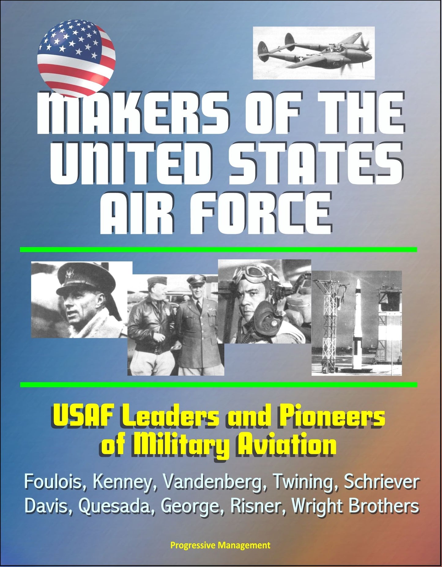 Makers of the United States Air Force: USAF Leaders and Pioneers of Military Aviation - Foulois, Kenney, Vandenberg, Twining, Schriever, Davis, Quesada, George, Risner, Wright Brothers