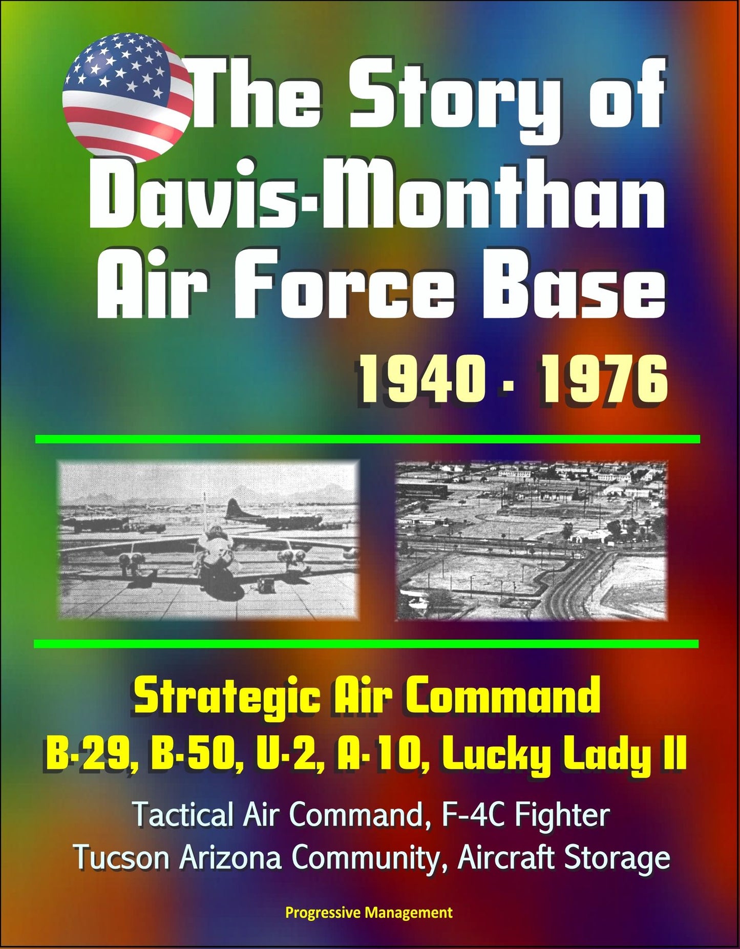The Story of Davis-Monthan Air Force Base 1940: 1976, Strategic Air Command, B-29, B-50, U-2, A-10, Lucky Lady II, Tactical Air Command, F-4C Fighter, Tucson Arizona Community, Aircraft Storage