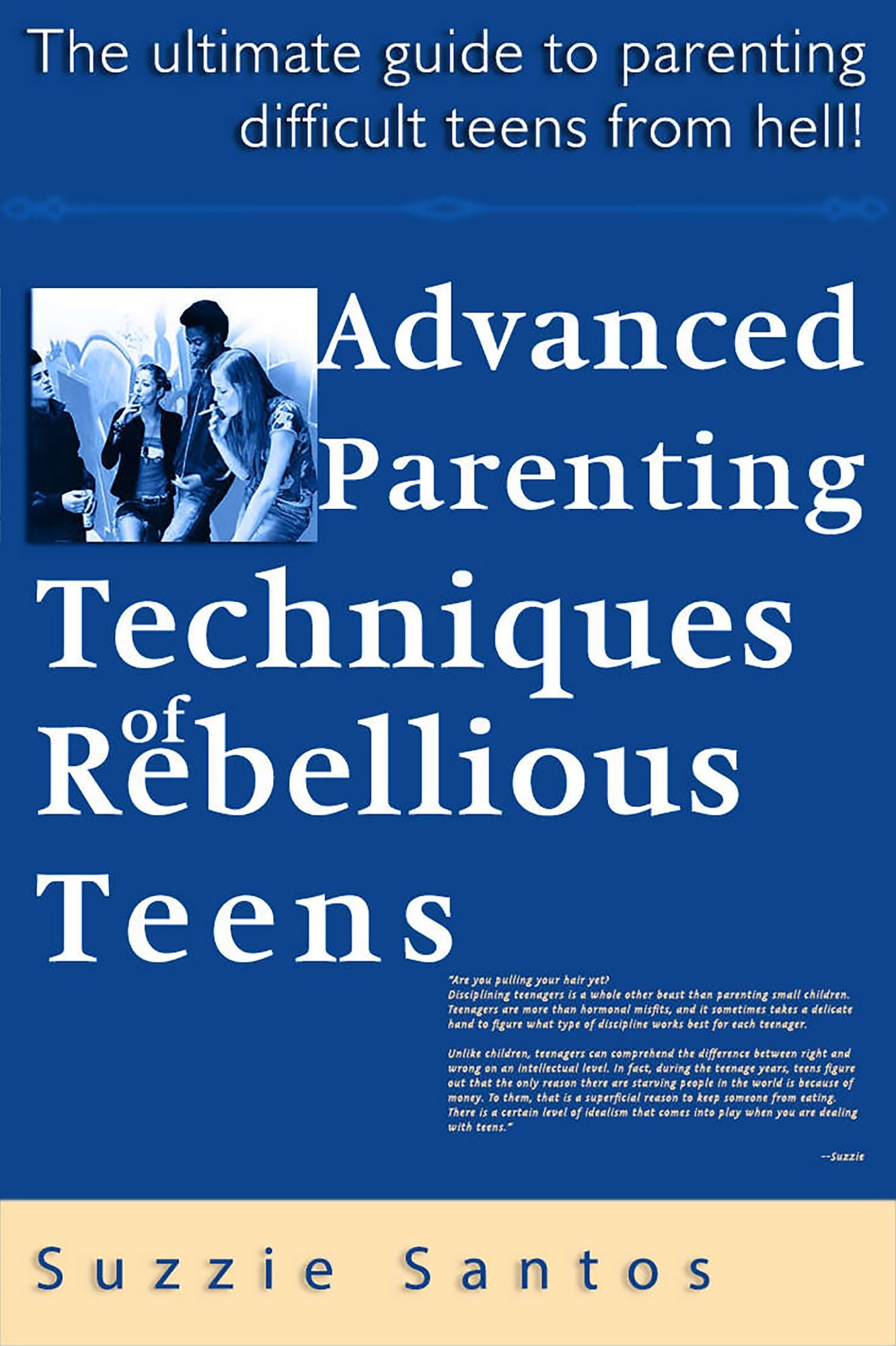 Advanced Parenting Techniques Of Rebellious Teens: The Ultimate Guide To Parenting Difficult Teens From Hell!