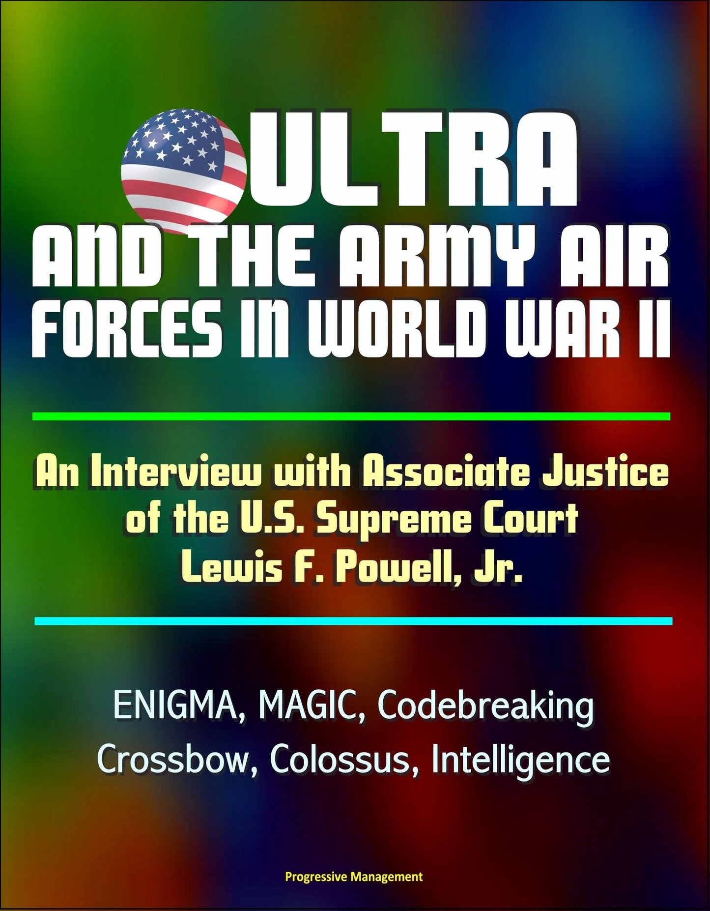ULTRA and the Army Air Forces in World War II: An Interview with Associate Justice of the U.S. Supreme Court Lewis F. Powell, Jr. - ENIGMA, MAGIC, Codebreaking, Crossbow, Colossus, Intelligence