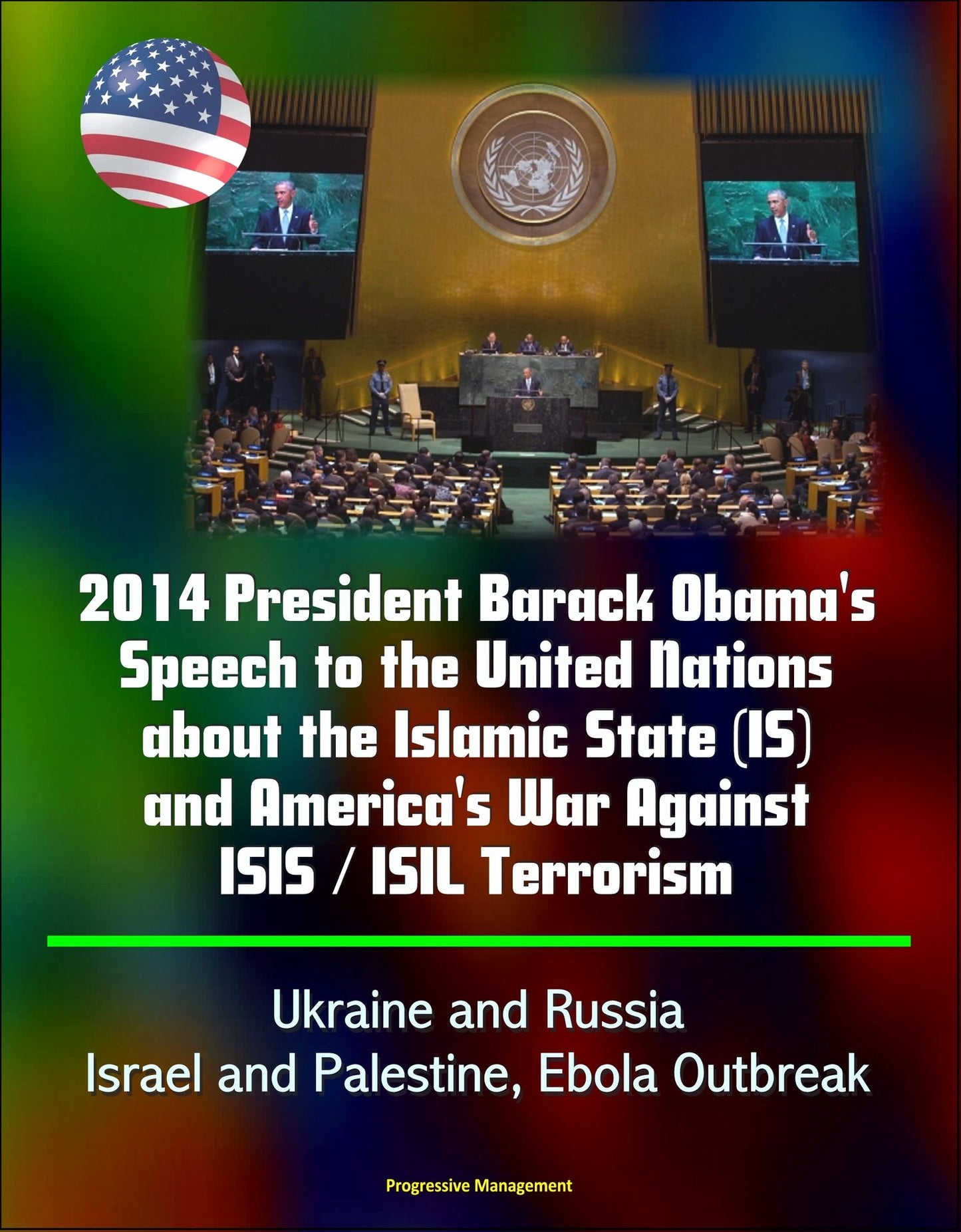 2014 President Barack Obama's Speech to the United Nations about the Islamic State (IS) and America's War Against ISIS / ISIL Terrorism, Ukraine and Russia, Israel and Palestine, Ebola Outbreak