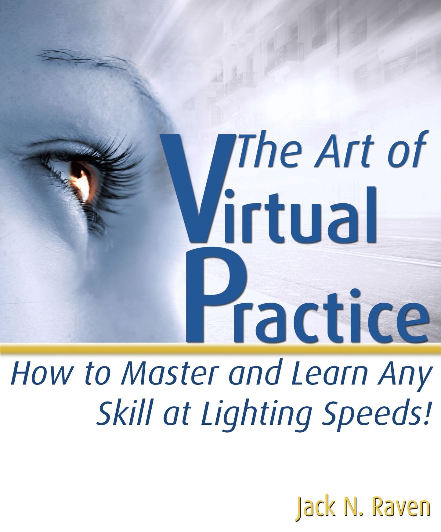 The Art Of Virtual Practice 2: How to Master and Learn Any Skill At Lighting Speeds!