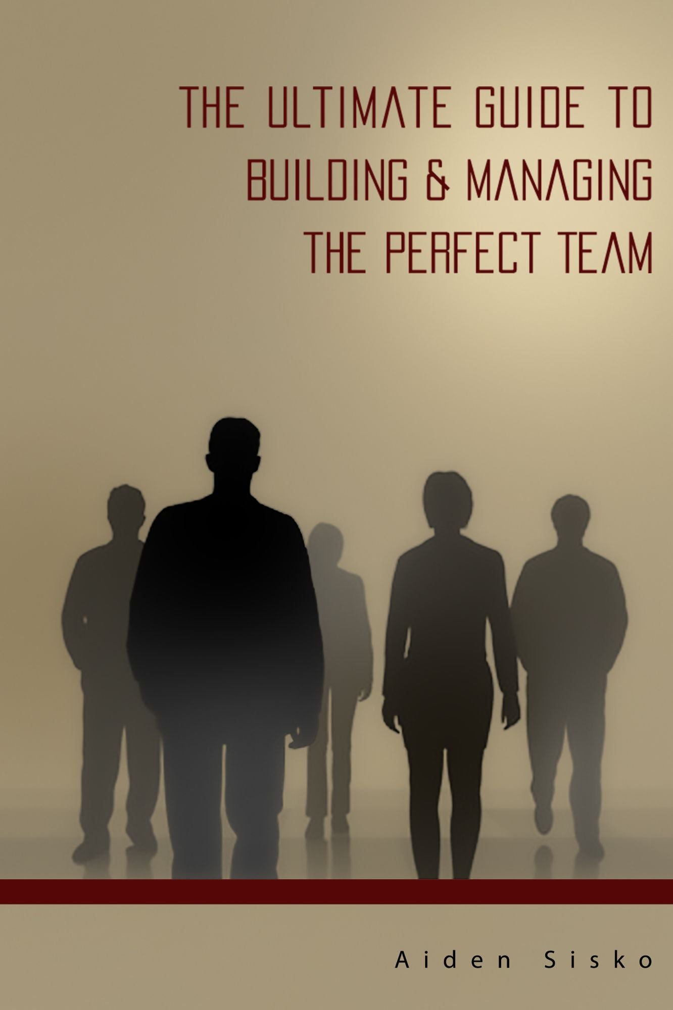 The Ultimate Guide to Building & Managing the Perfect Team!
