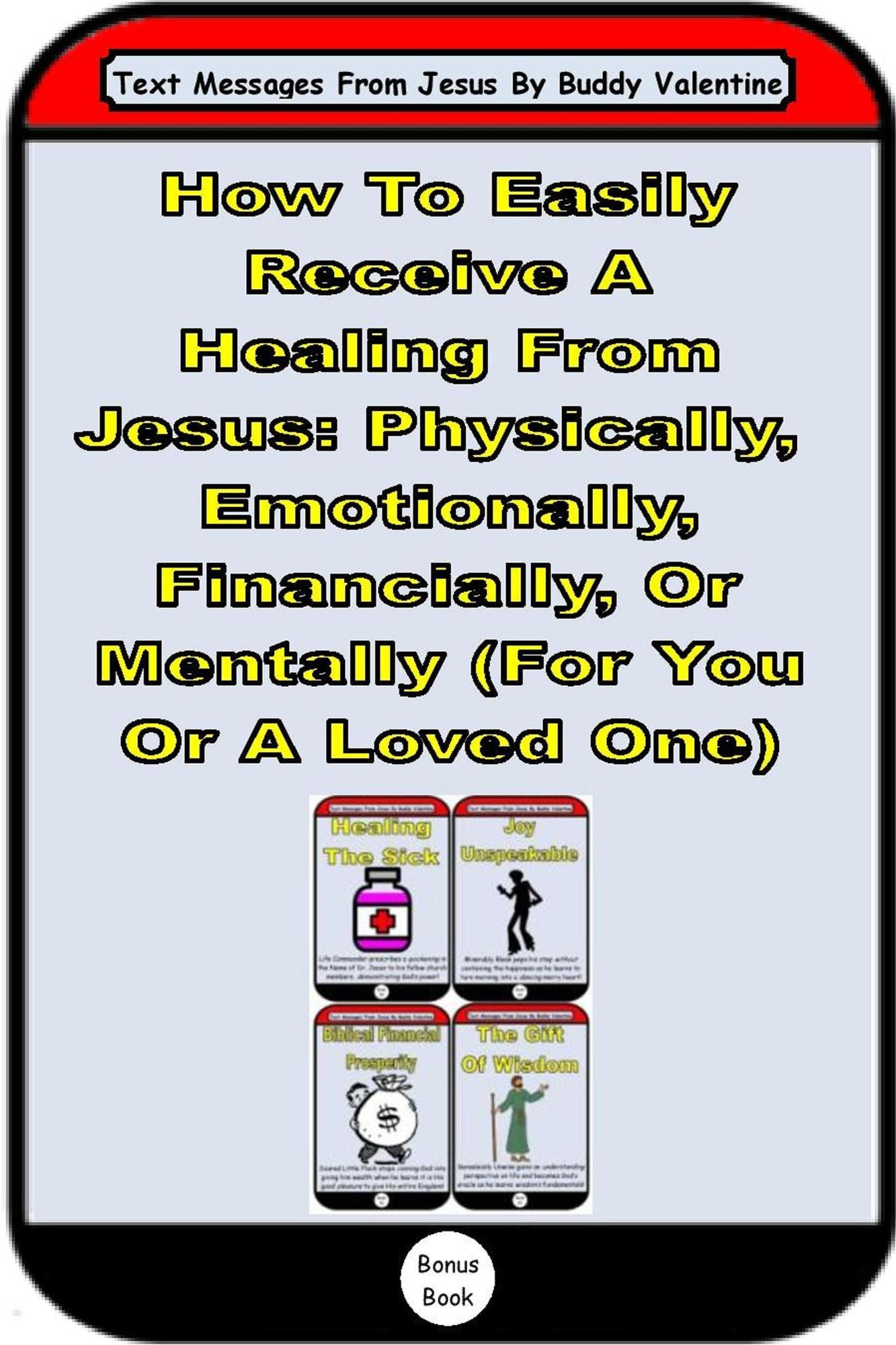 How To Easily Receive A Healing From Jesus: Physically, Emotionally, Financially, Or Mentally (For You Or A Loved One) (6-in-1 Text Messages From Jesus eBooks)