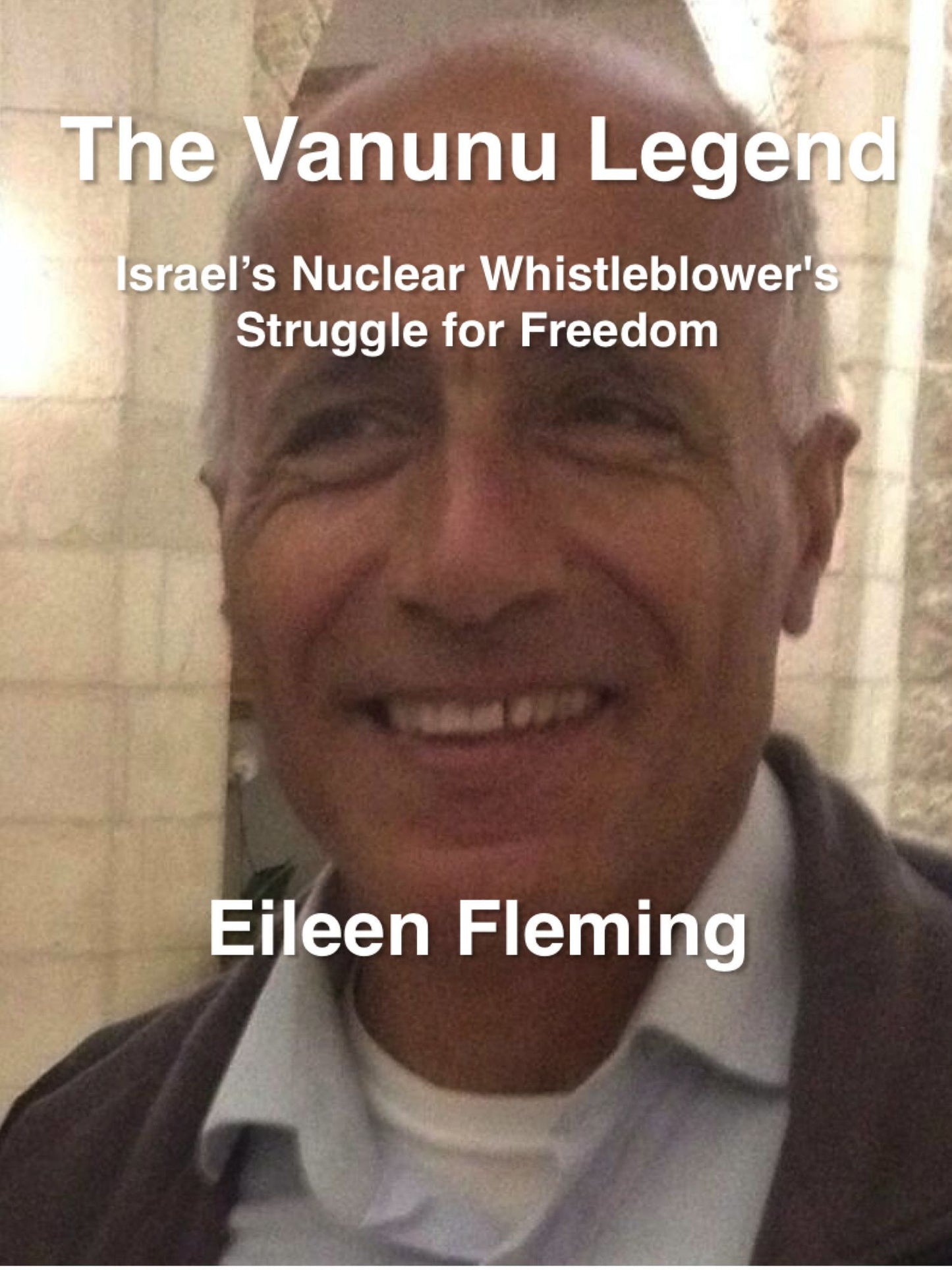 The Vanunu Legend Israel's Nuclear Whistleblower's Struggle for Freedom