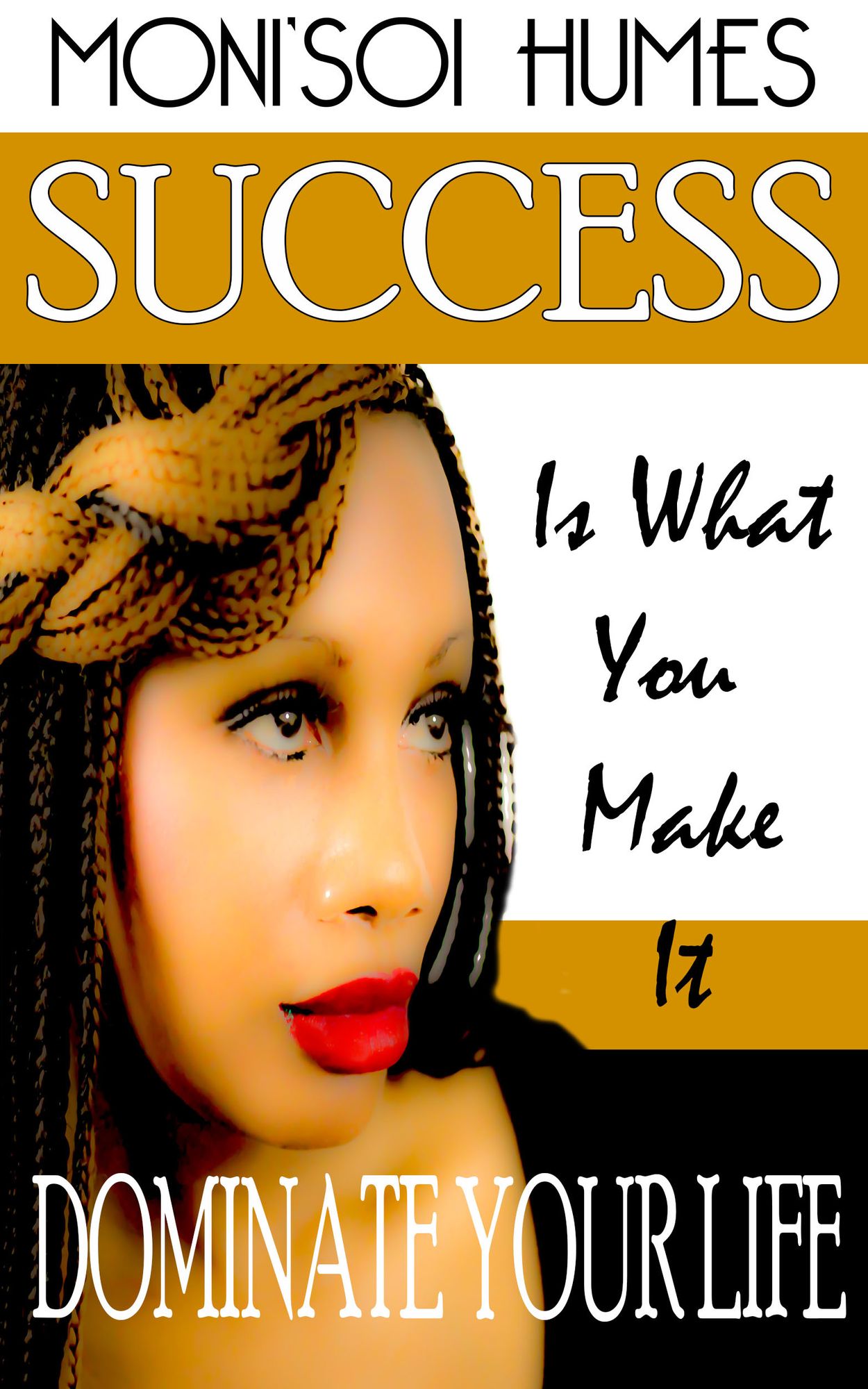 Success Is What You Make It -Dominate Your Life