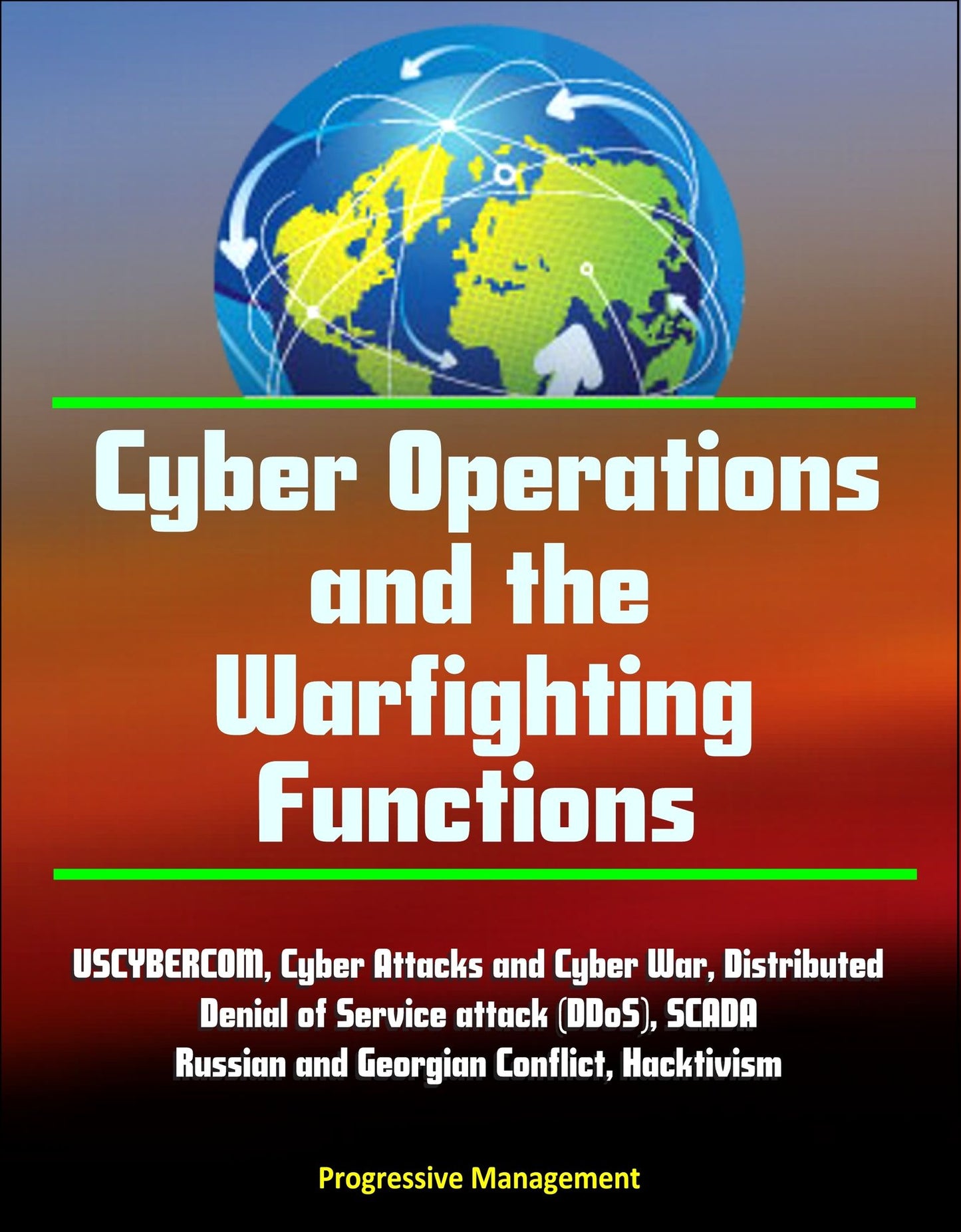 Cyber Operations and the Warfighting Functions - USCYBERCOM, Cyber Attacks and Cyber War, Distributed Denial of Service attack (DDoS), SCADA, Russian and Georgian Conflict, Hacktivism