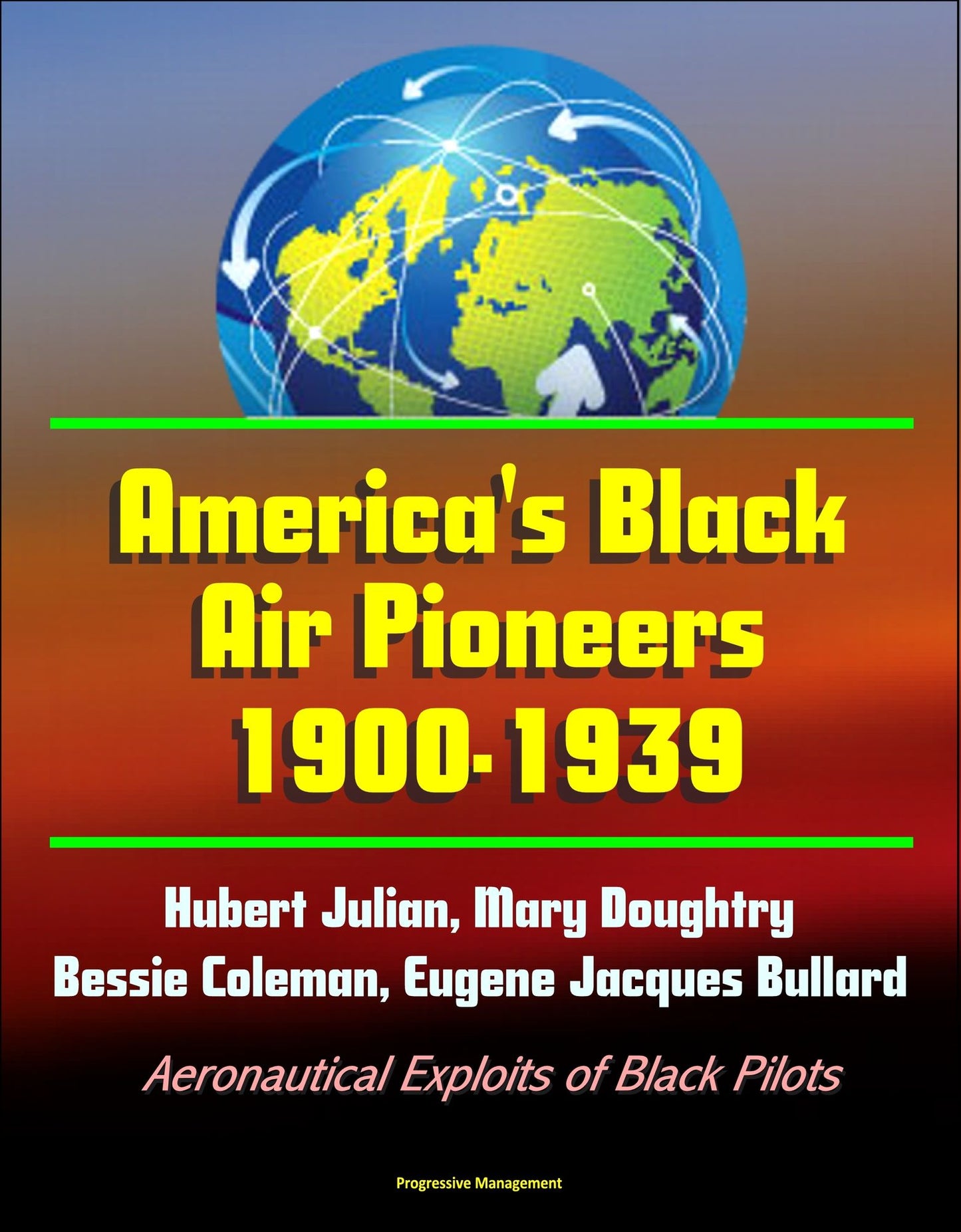 America's Black Air Pioneers, 1900-1939: Hubert Julian, Mary Doughtry, Bessie Coleman, Eugene Jacques Bullard - Aeronautical Exploits of Black Pilots