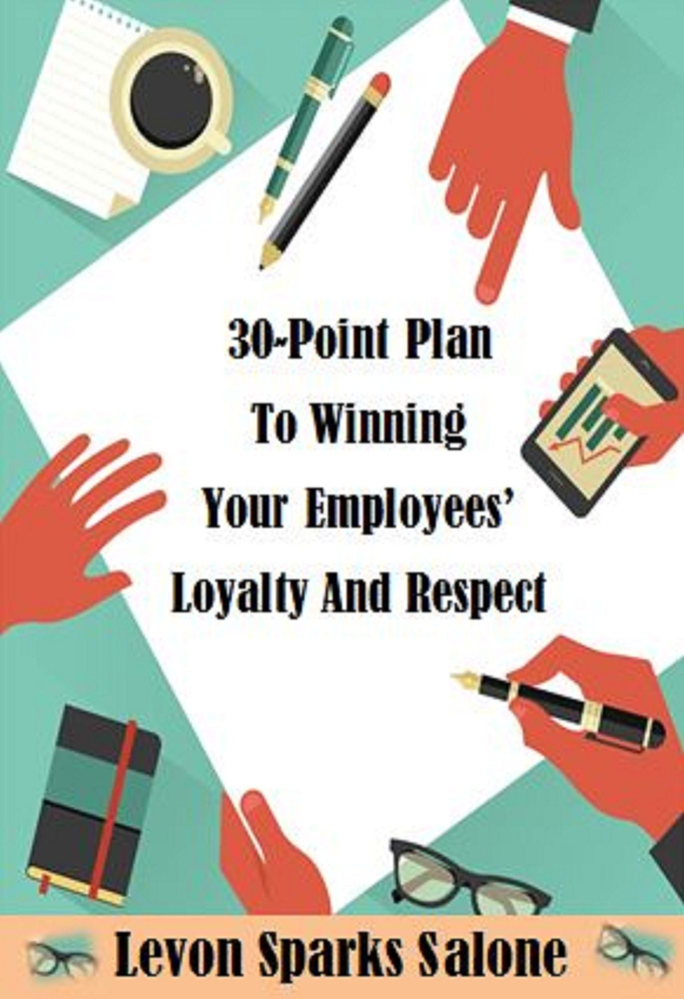 30-Point Plan To Winning Your Employees' Loyalty And Respect
