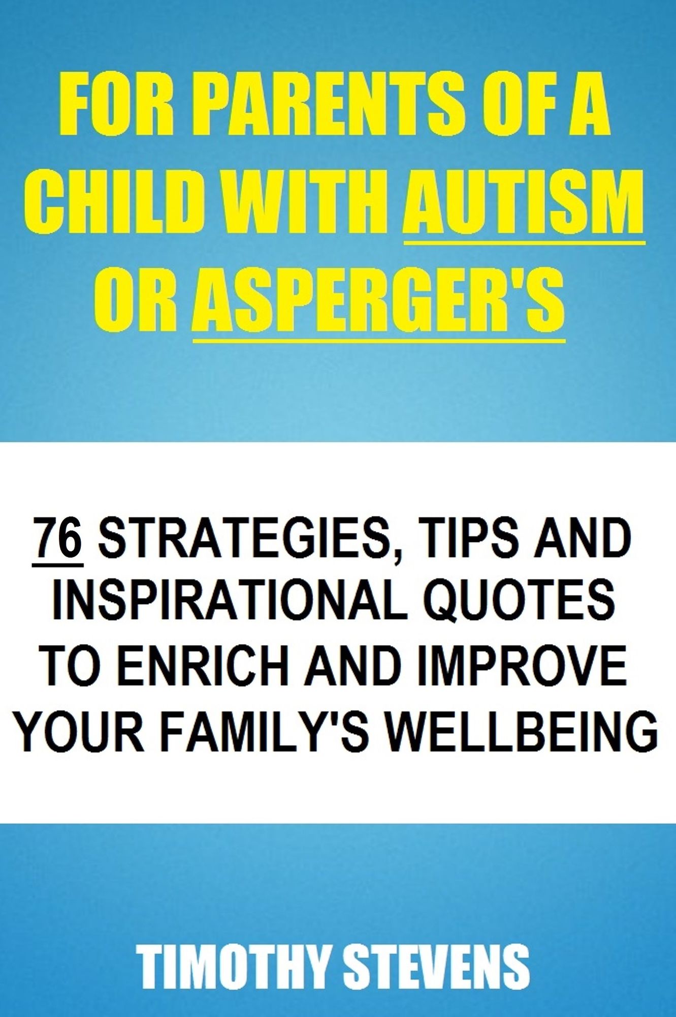For Parents Of A Child With Autism Or Asberger's: 76 Strategies, Tips And Inspirational Quotes To Enrich And Improve Your Family's Wellbeing