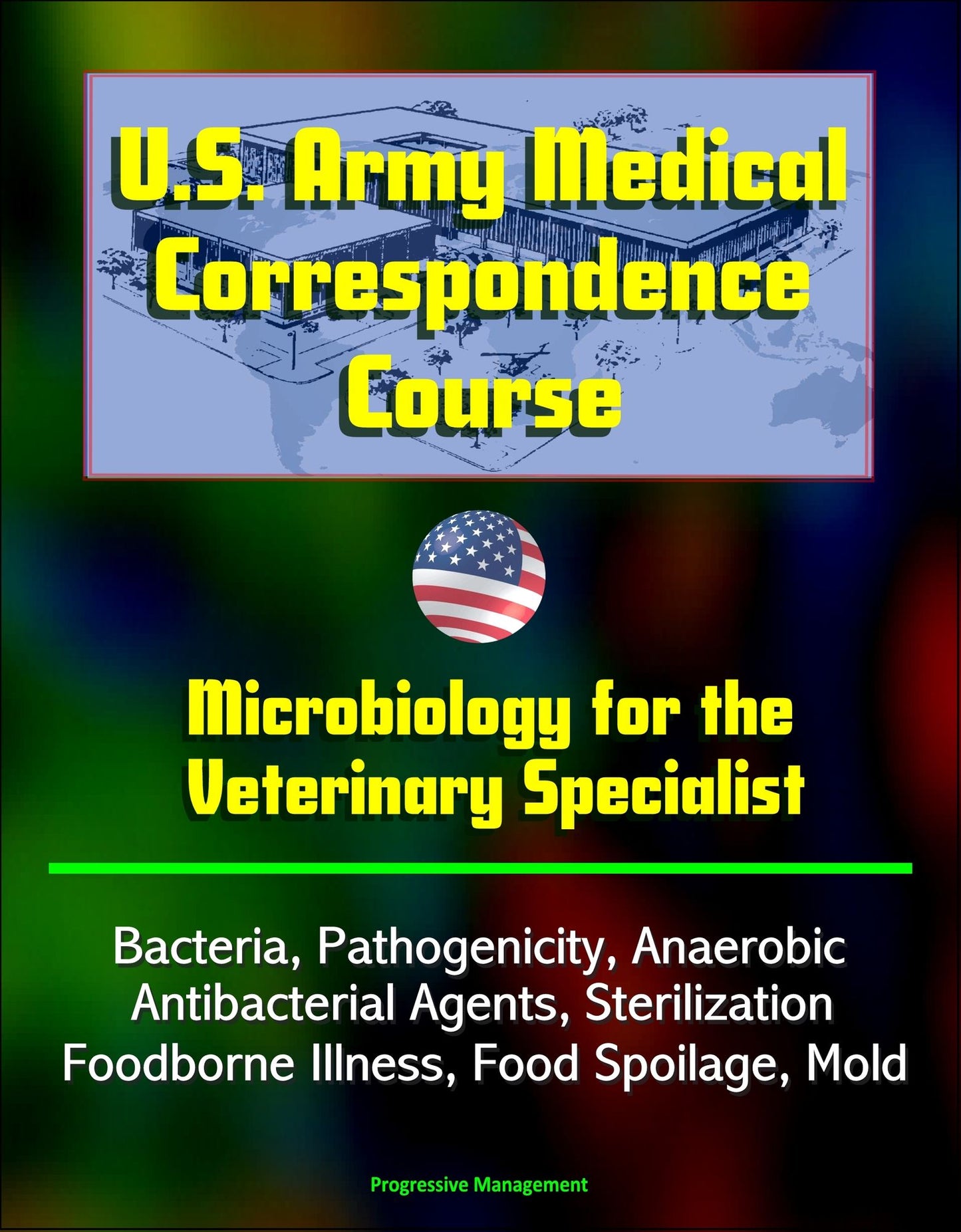 U.S. Army Medical Correspondence Course: Microbiology for the Veterinary Specialist - Bacteria, Pathogenicity, Anaerobic, Antibacterial Agents, Sterilization, Foodborne Illness, Food Spoilage, Mold