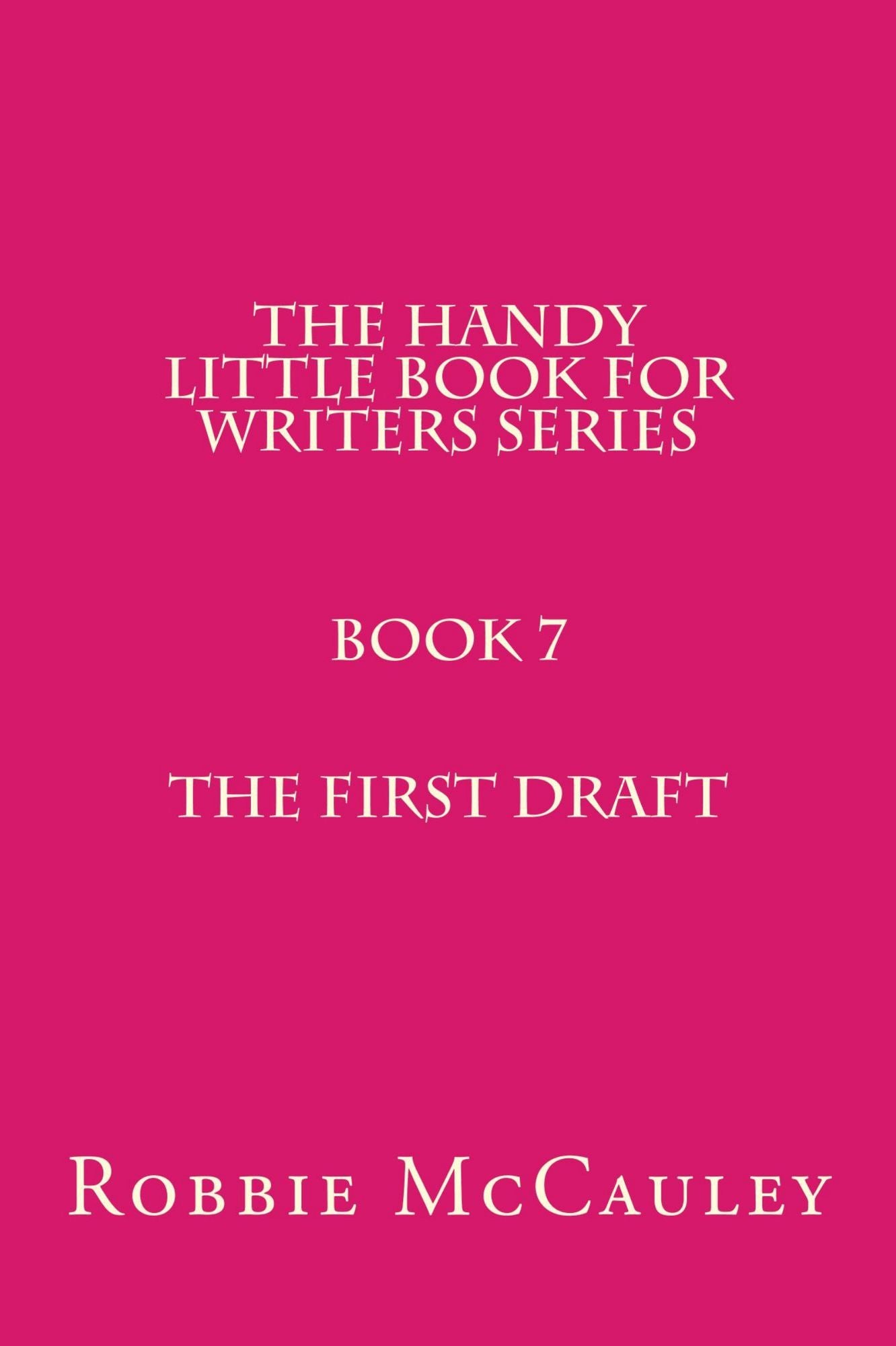 The Handy Little Book for Writers Series. Book 7. The First Draft