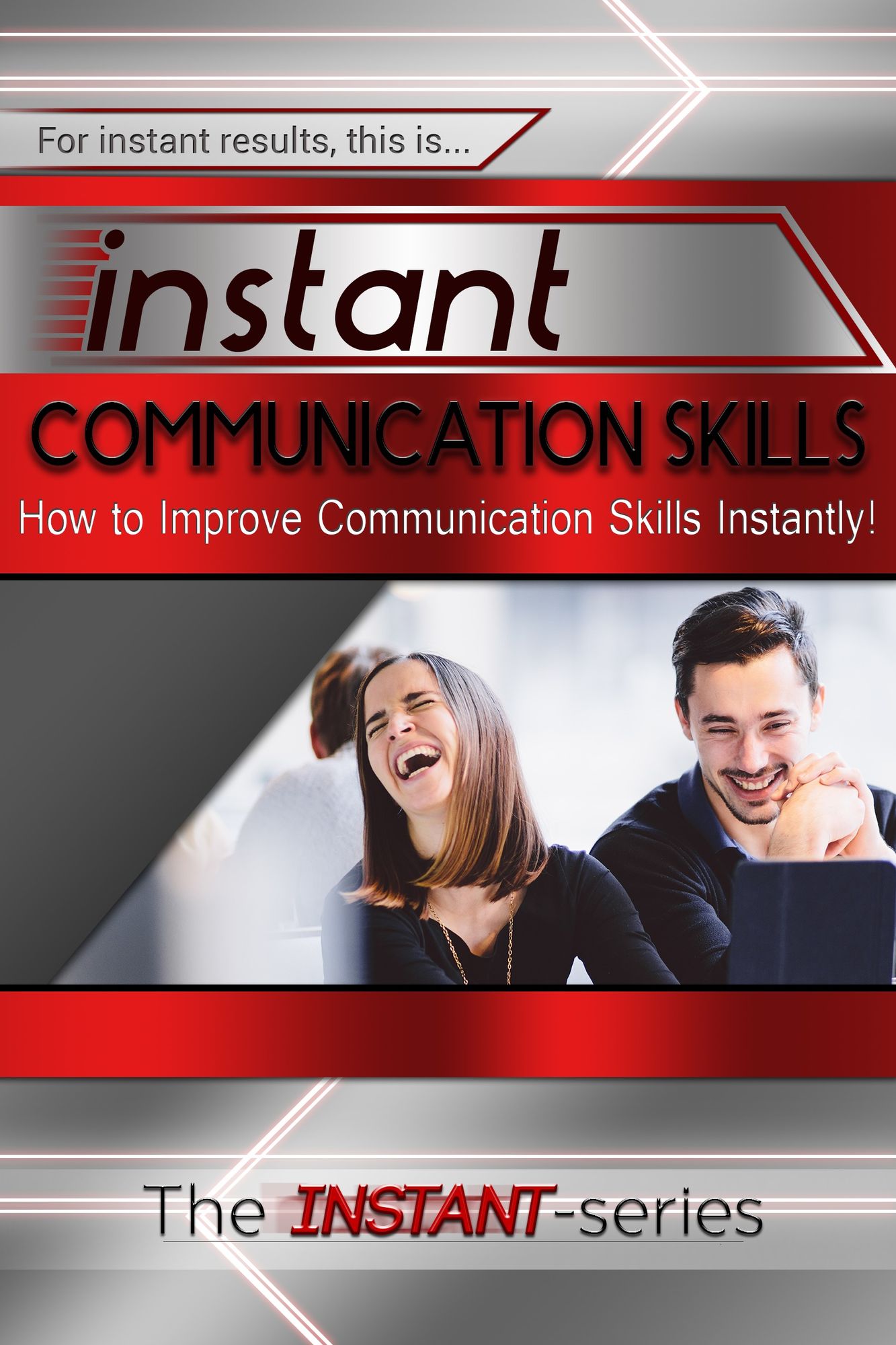 Instant Communication Skills: How to Improve Communications Skills Instantly!