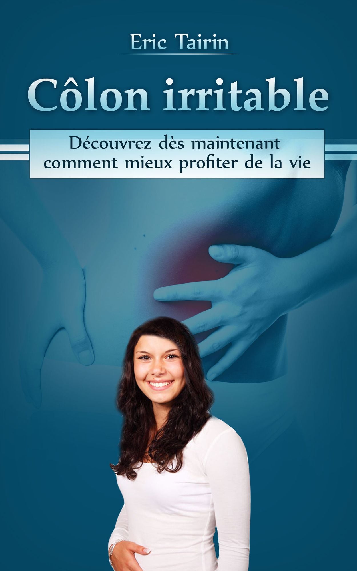 Côlon Irritable: Découvrez dès maintenant comment mieux profiter de la vie