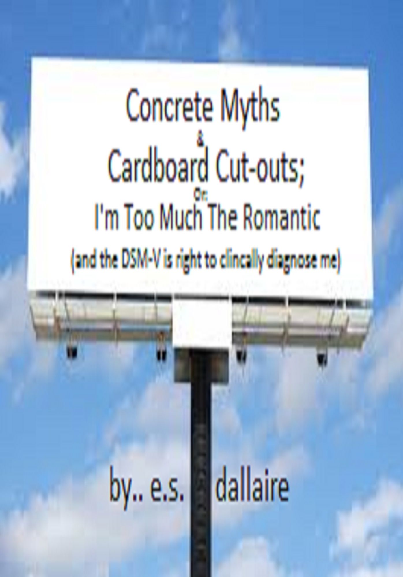 Concrete Myths and Cardboard Cut-outs; Or: I'm Too Much the Romantic (and the DSM-V is right to clinically diagnose me)