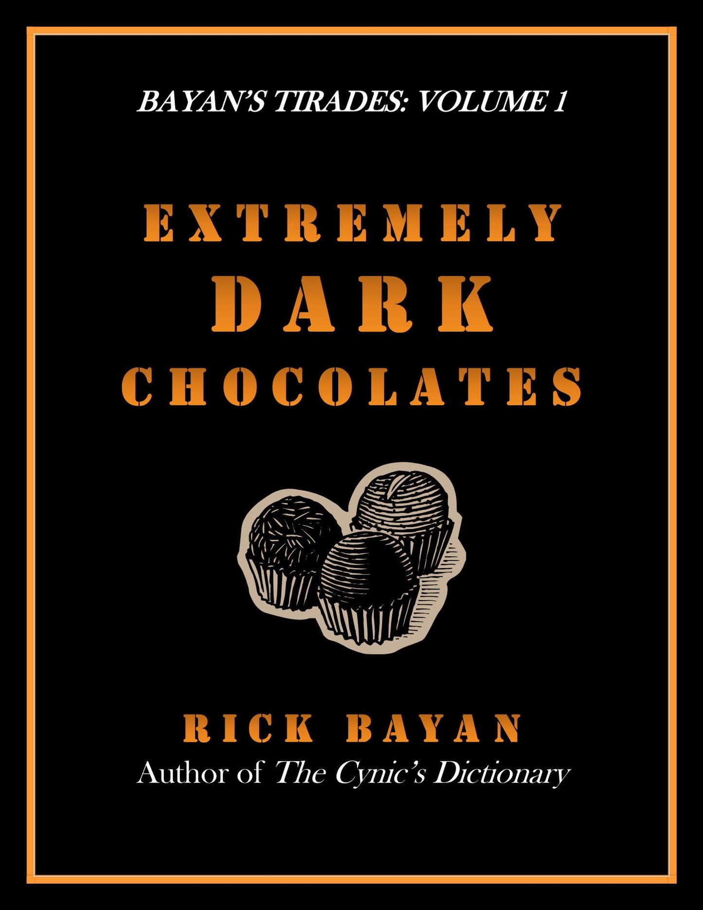 Extremely Dark Chocolates: Bitterly Amusing Thoughts on Aging, Insanity, Death, Extinction & Other Inconveniences (Bayan's Tirades, Volume 1)