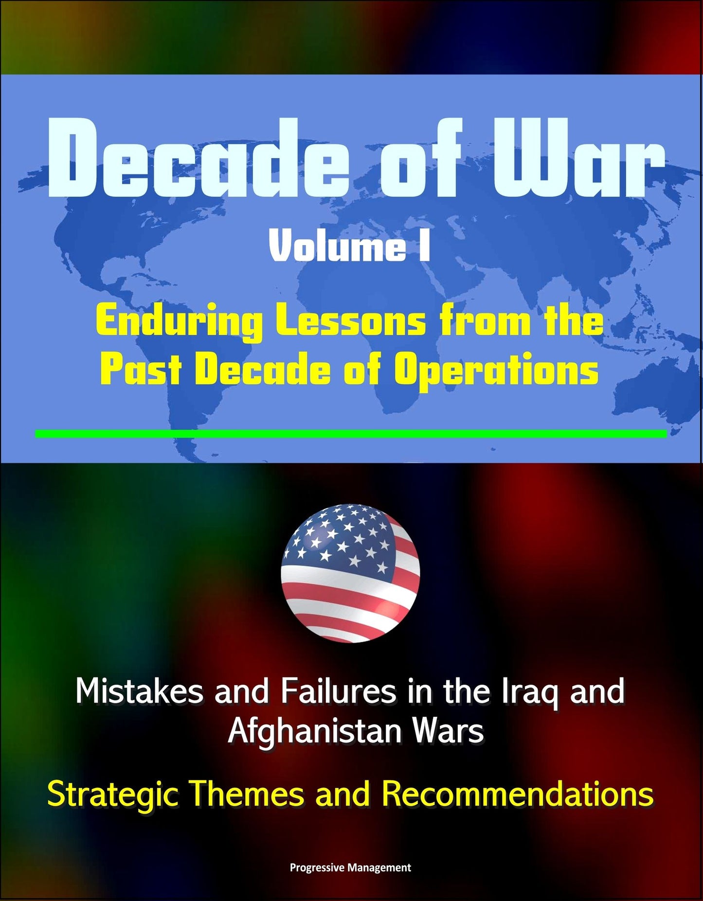 Decade of War, Volume I: Enduring Lessons from the Past Decade of Operations - Mistakes and Failures in the Iraq and Afghanistan Wars, Strategic Themes and Recommendations