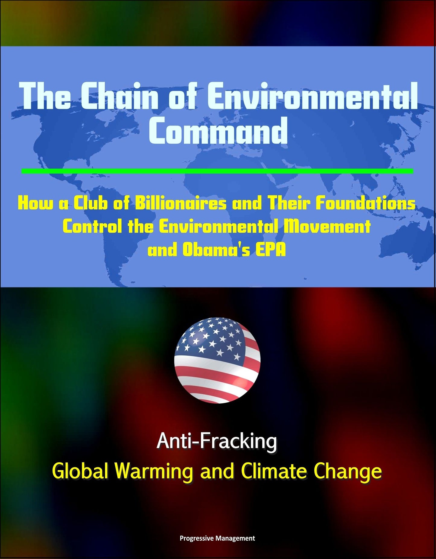 The Chain of Environmental Command: How a Club of Billionaires and Their Foundations Control the Environmental Movement and Obama's EPA: Anti-Fracking, Global Warming and Climate Change