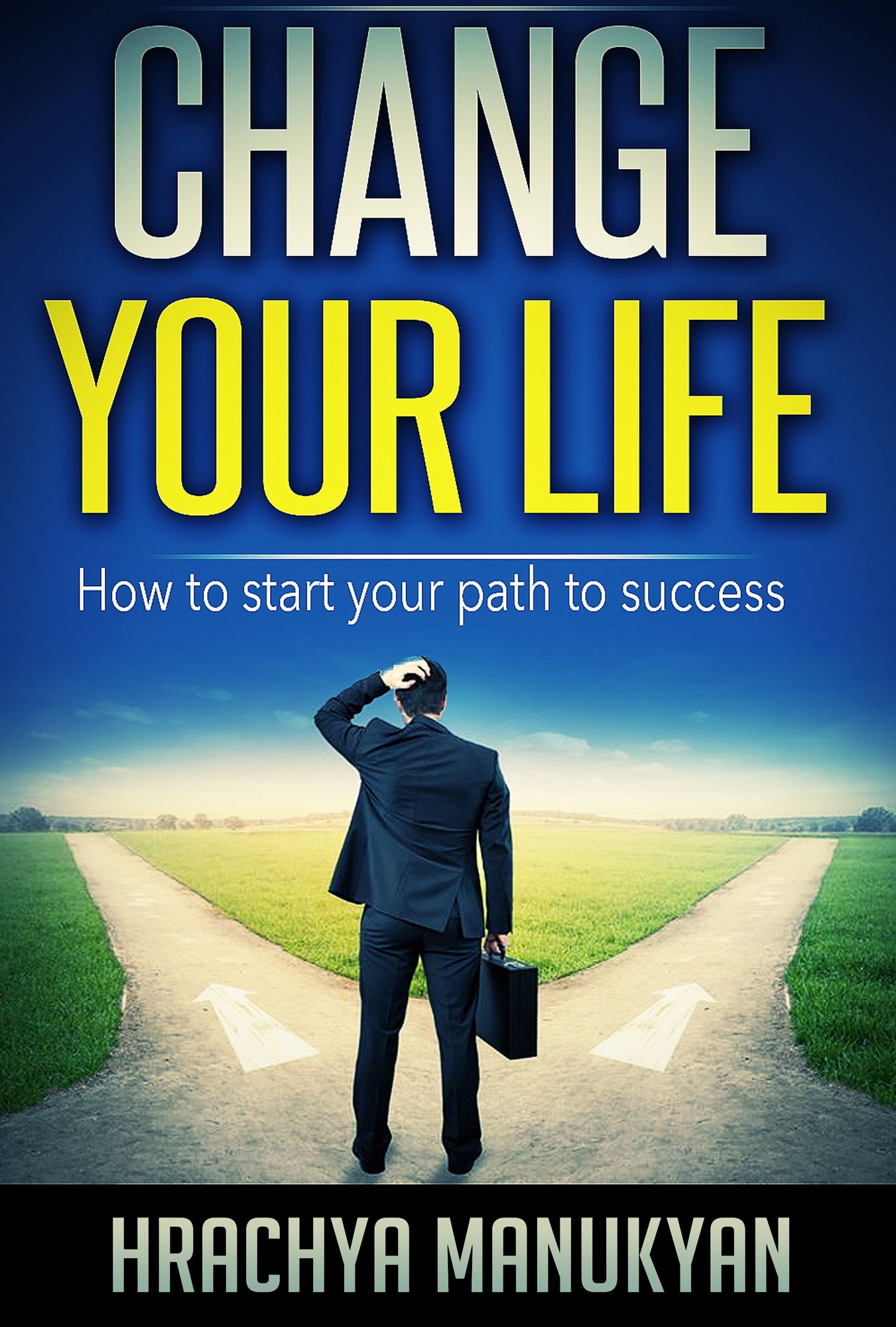Change Your Life: How To Start Your Path To Success