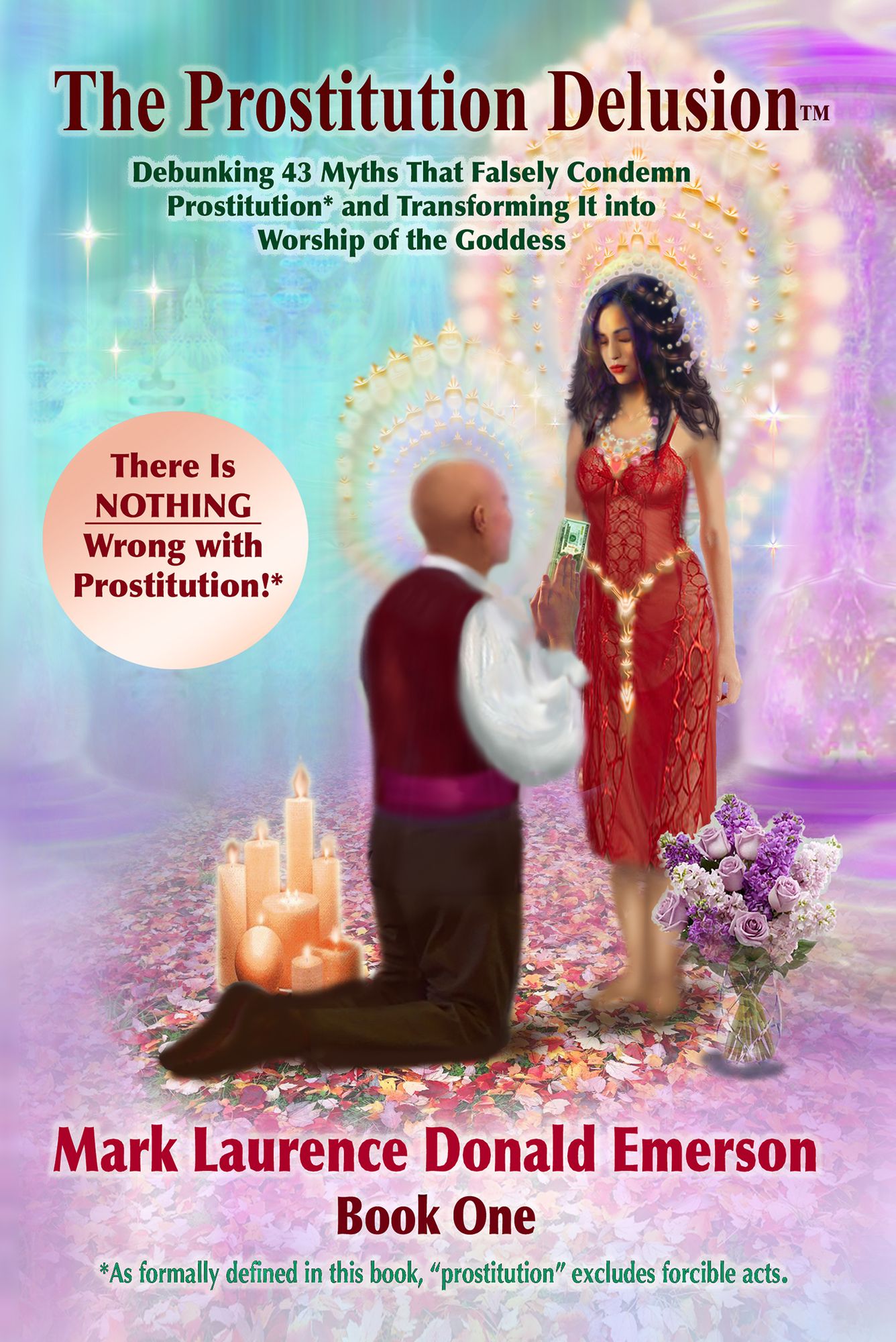 The Prostitution Delusion Book One: Debunking 43 Myths That Falsely Condemn Prostitution* and Transforming It into Worship of the Goddess