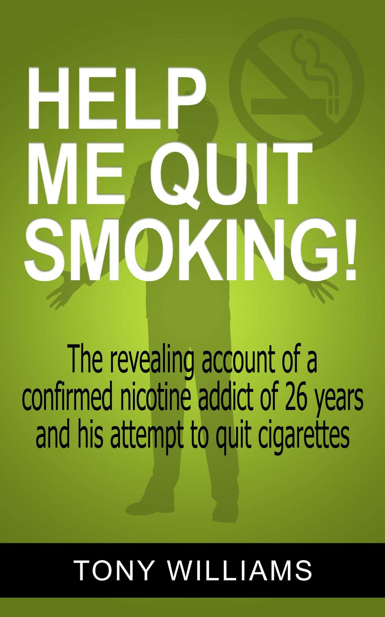 Help Me Quit Smoking! The Revealing Account of a Confirmed Nicotine Addict of 26 Years and His Attempt To Stop Smoking