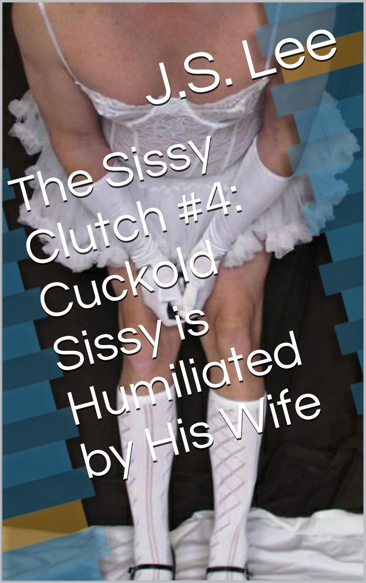 The Sissy Clutch #4: Cuckold Sissy is Humiliated by His Wife