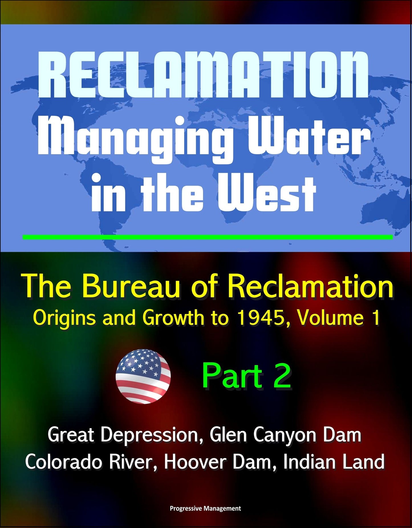 Reclamation: Managing Water in the West - The Bureau of Reclamation: Origins and Growth to 1945, Volume 1 - Part 2 - Great Depression, Glen Canyon Dam, Colorado River, Hoover Dam, Indian Land