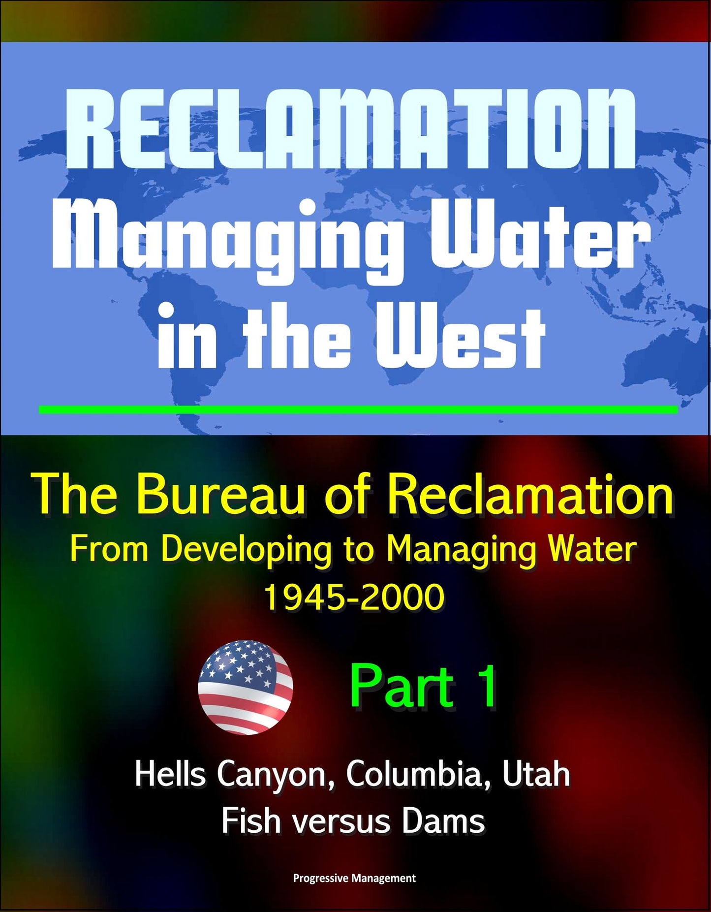 Reclamation: Managing Water in the West - The Bureau of Reclamation: From Developing to Managing Water, 1945-2000, Volume 2 - Part 1: Hells Canyon, Columbia, Utah, Arizona, Fish versus Dams