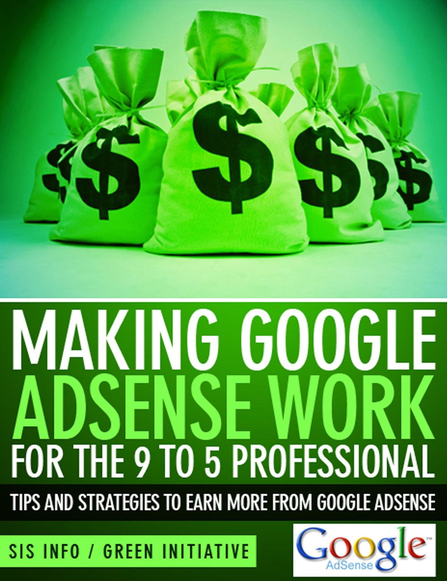 Making Google Adsense Work for the 9 to 5 Professional: Tips and Strategies to Earn More from Google Adsense