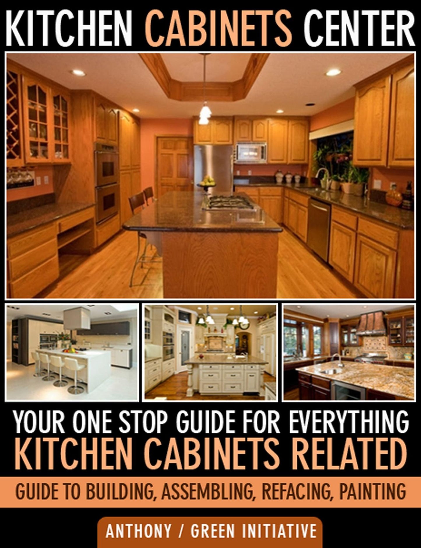 Kitchen Cabinets Center: Your One Stop Guide for Everything Kitchen Cabinets Related. Guide to Building, Assembling, Refacing, Painting