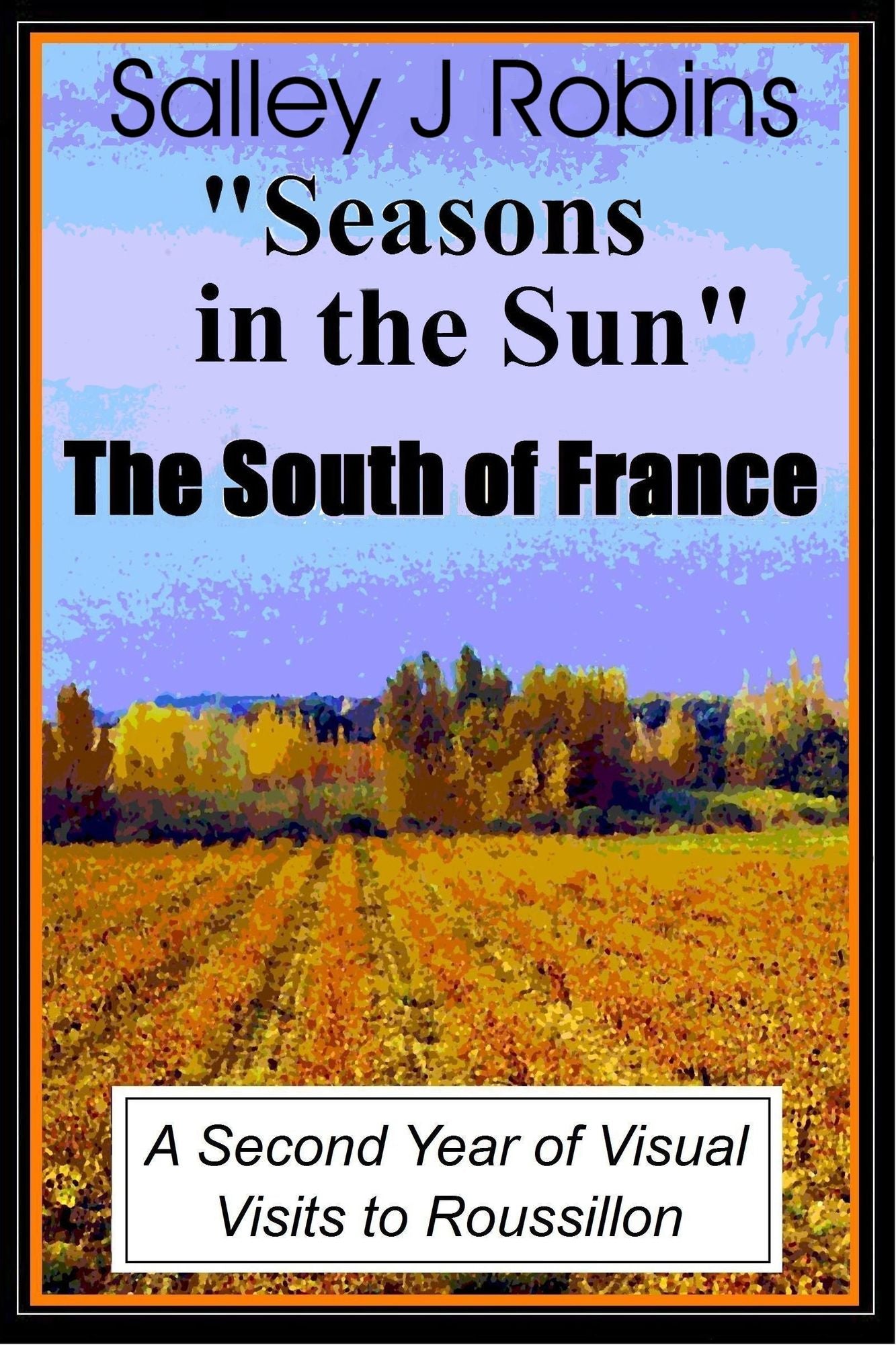 Seasons in the Sun: The South of France: A Second Year of Visual Visits to Roussillon