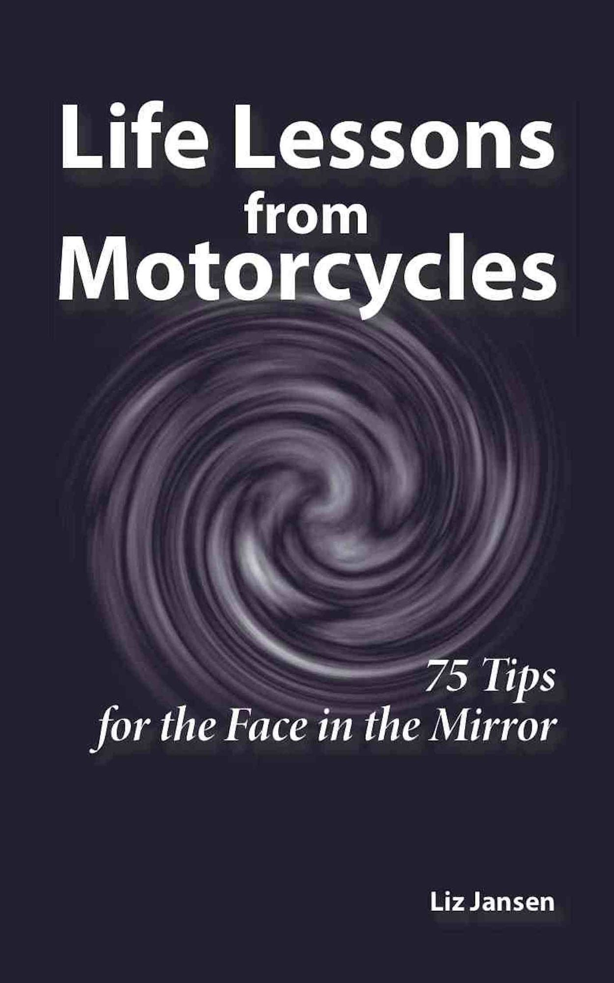 Life Lessons from Motorcycles: Seventy-Five Tips for the Face in the Mirror