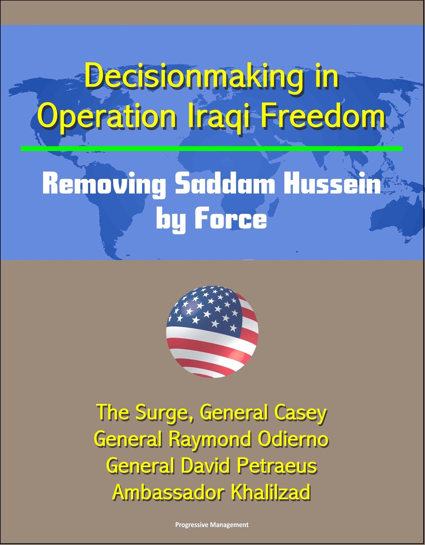 Decisionmaking in Operation Iraqi Freedom: Removing Saddam Hussein by Force - The Surge, General Casey, General Raymond Odierno, General David Petraeus, Ambassador Khalilzad