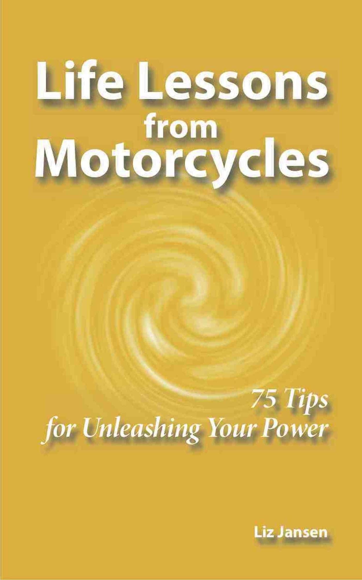 Life Lessons from Motorcycles: Seventy-Five Tips for Unleashing Your Power