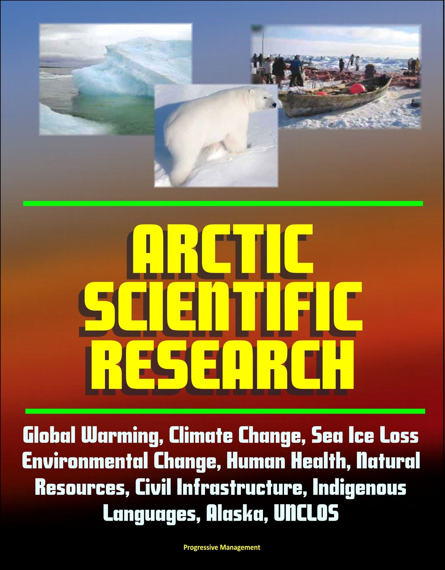 Arctic Scientific Research: Global Warming, Climate Change, Sea Ice Loss, Environmental Change, Human Health, Natural Resources, Civil Infrastructure, Indigenous Languages, Alaska, UNCLOS