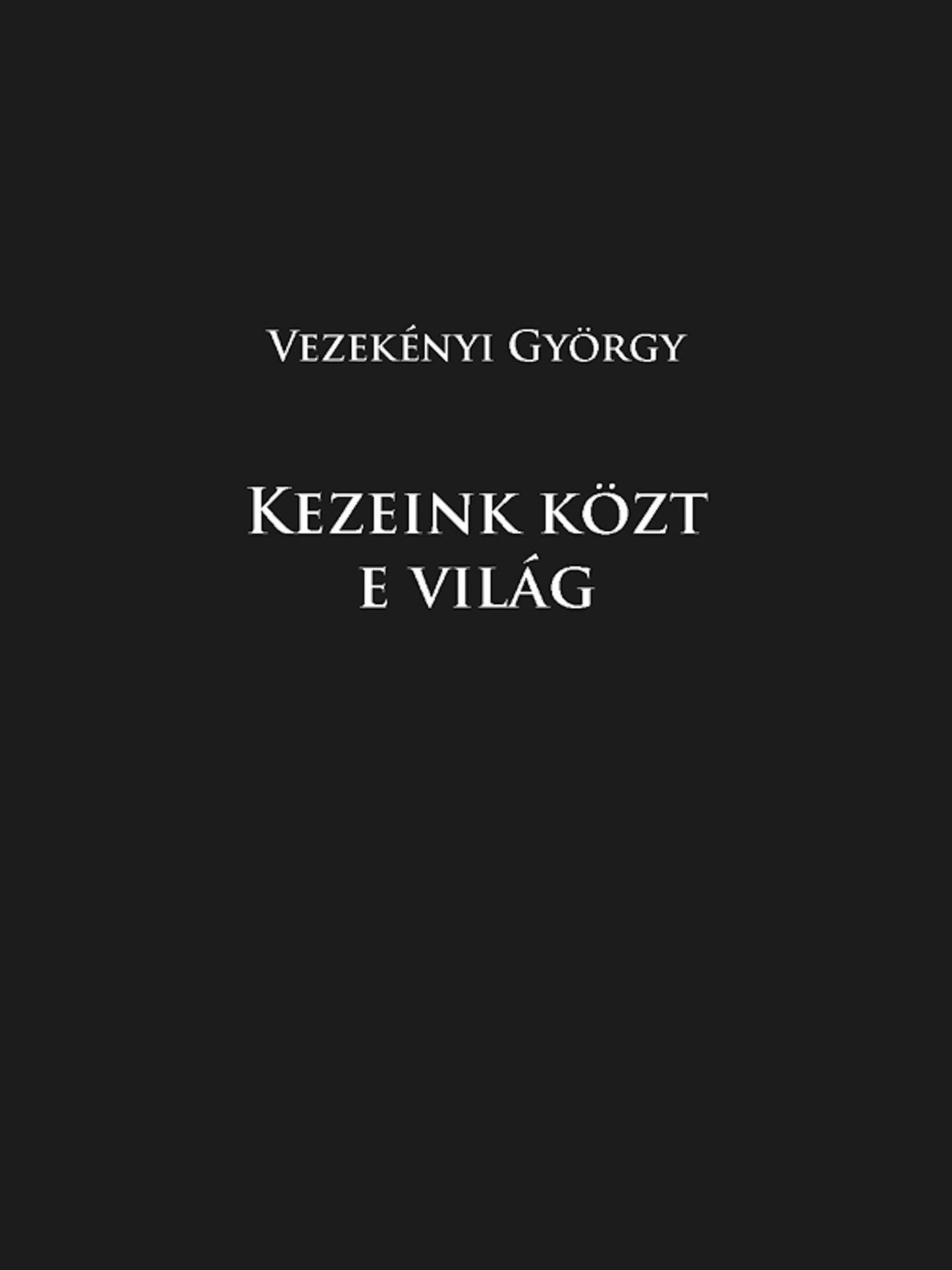 Kezeink közt e világ