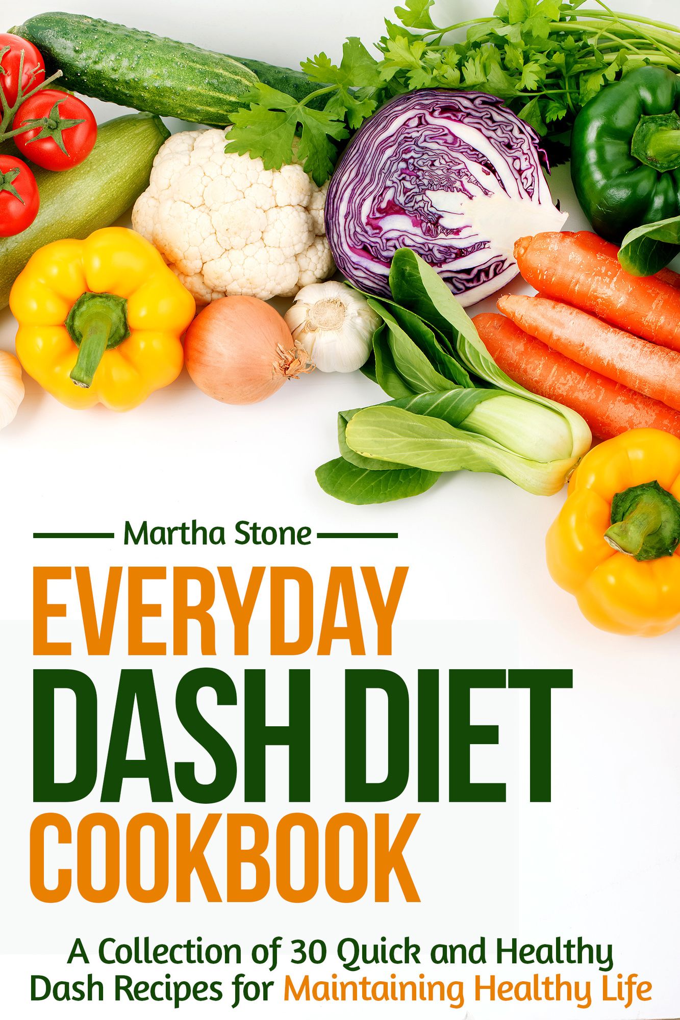 Everyday Dash Diet Cookbook: A Collection of 30 Quick and Healthy Dash Recipes for Maintaining Healthy Life