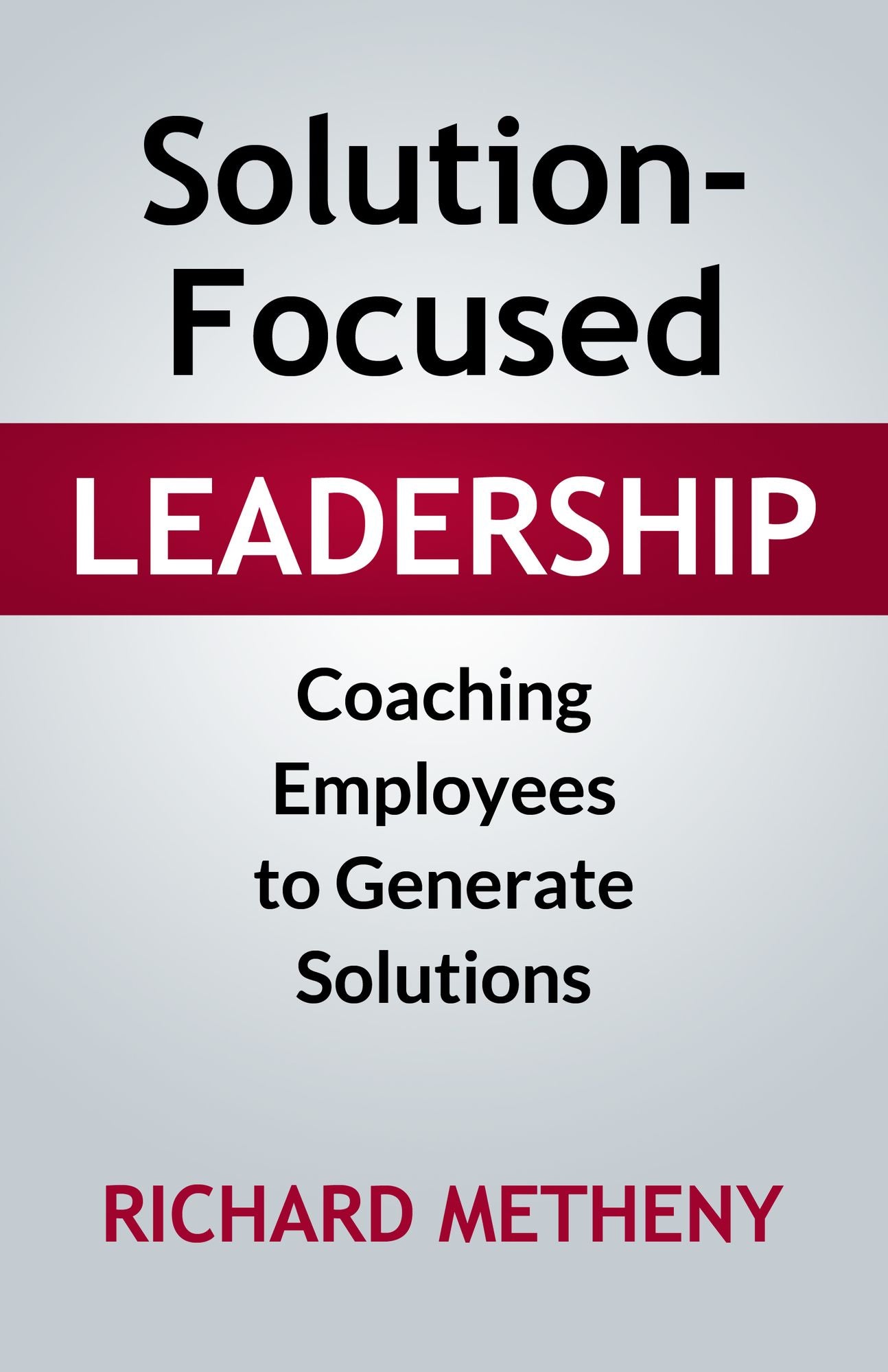 Solution-Focused Leadership: Coaching Employees To Generate Solutions