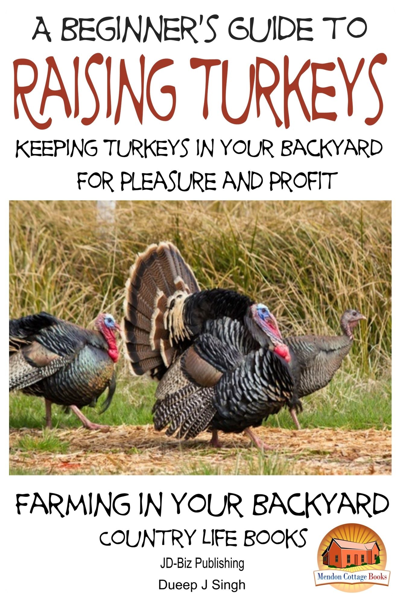 A Beginner's Guide to raising Turkeys: Raising Turkeys in Your Backyard for Pleasure and Profit